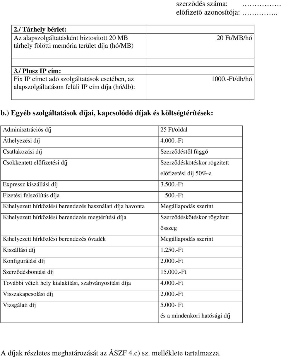 ) Egyéb szolgáltatások díjai, kapcsolódó díjak és költségtérítések: Adminisztrációs díj Áthelyezési díj Csatlakozási díj Csökkentett előfizetési díj Expressz kiszállási díj Fizetési felszólítás díja