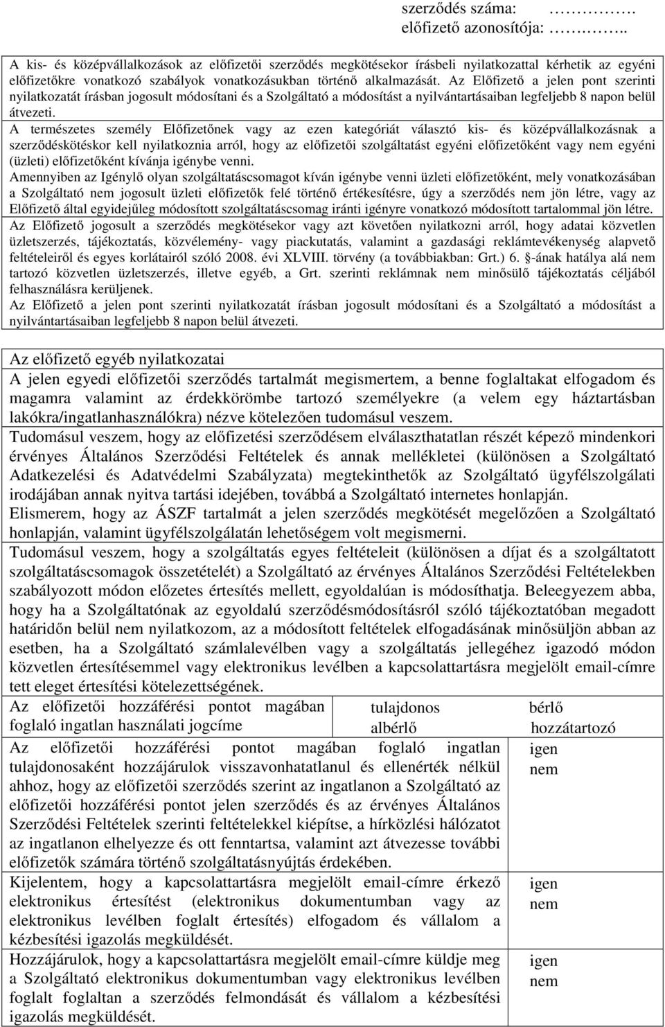 A természetes személy Előfizetőnek vagy az ezen kategóriát választó kis- és középvállalkozásnak a szerződéskötéskor kell nyilatkoznia arról, hogy az előfizetői szolgáltatást egyéni előfizetőként vagy