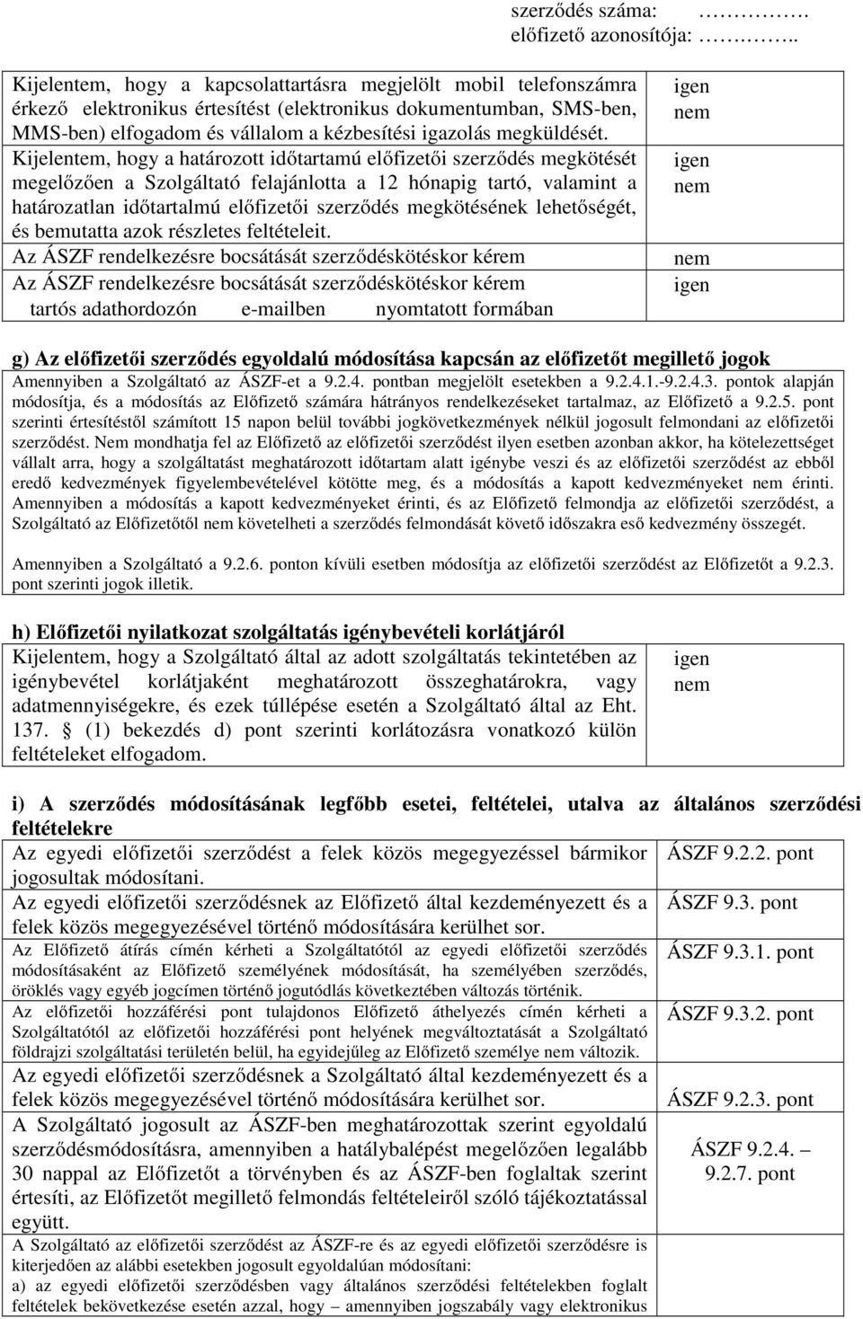 Kijelentem, hogy a határozott időtartamú előfizetői szerződés megkötését megelőzően a Szolgáltató felajánlotta a 12 hónapig tartó, valamint a határozatlan időtartalmú előfizetői szerződés