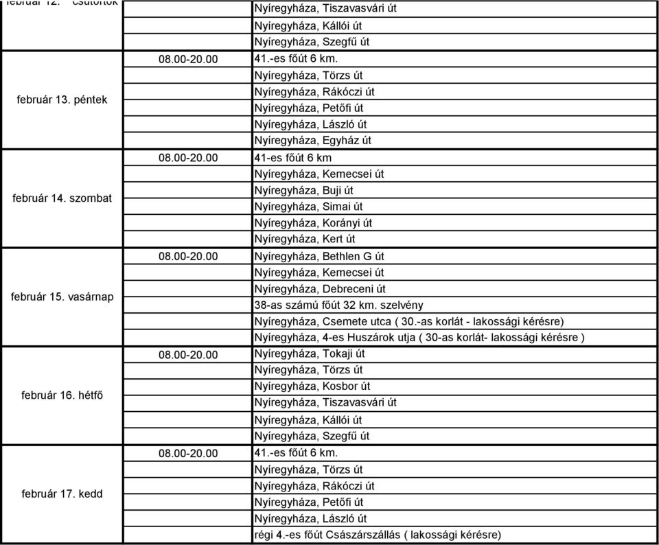 Nyíregyháza, Törzs út Nyíregyháza, Rákóczi út Nyíregyháza, Petőfi út Nyíregyháza, László út Nyíregyháza, Egyház út 41-es főút 6 km Nyíregyháza, Kemecsei út Nyíregyháza, Buji út Nyíregyháza, Simai út