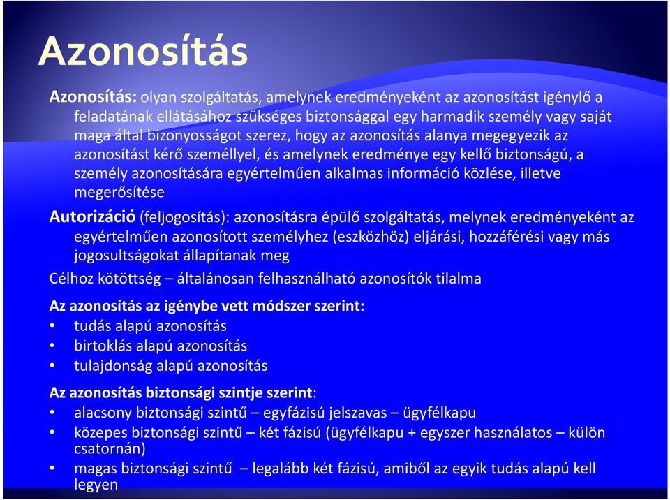 Autorizáció(feljogosítás): azonosításra épülő szolgáltatás, melynek eredményeként az egyértelműen azonosított személyhez (eszközhöz) eljárási, hozzáférési vagy más jogosultságokat állapítanak meg