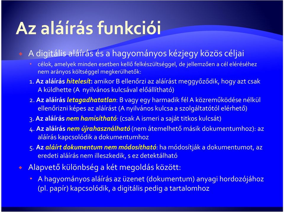 Az aláírás letagadhatatlan: B vagy egy harmadik fél A közreműködése nélkül ellenőrizni képes az aláírást (A nyilvános kulcsa a szolgáltatótól elérhető) 3.