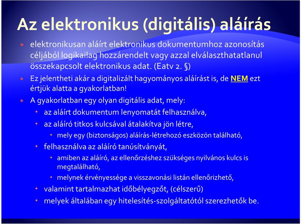 A gyakorlatban egy olyan digitális adat, mely: az aláírt dokumentum lenyomatát felhasználva, az aláíró titkos kulcsával átalakítva jön létre, mely egy (biztonságos) aláírás-létrehozó