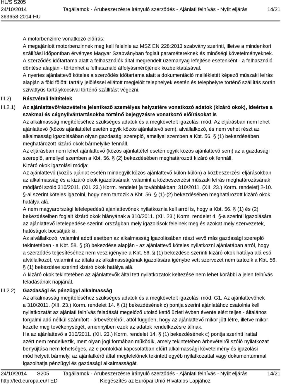 A szerződés időtartama alatt a felhasználók által megrendelt üzemanyag lefejtése esetenként - a felhasználó döntése alapján - történhet a felhasználó átfolyásmérőjének közbeiktatásával.