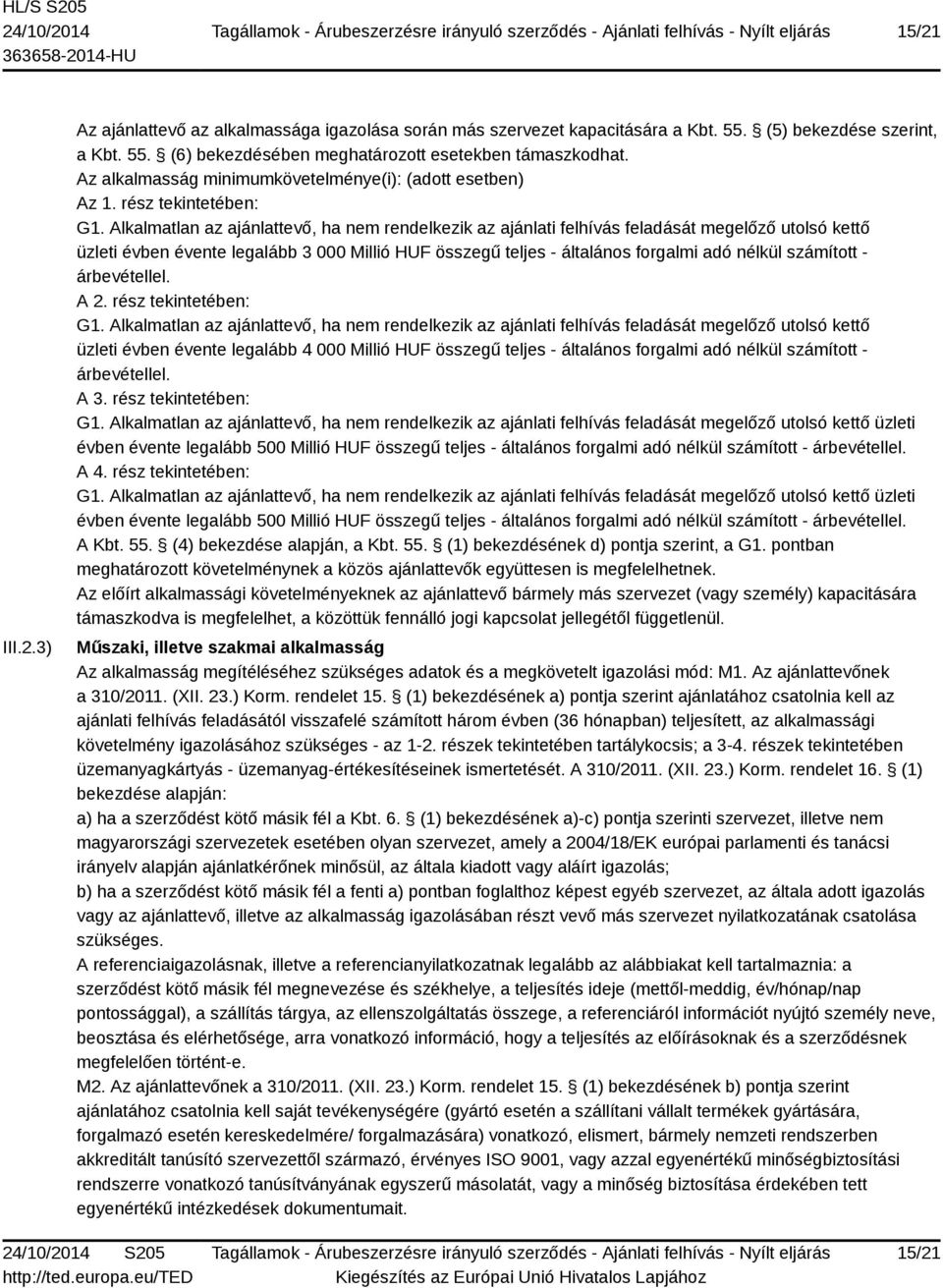 Alkalmatlan az ajánlattevő, ha nem rendelkezik az ajánlati felhívás feladását megelőző utolsó kettő üzleti évben évente legalább 3 000 Millió HUF összegű teljes - általános forgalmi adó nélkül