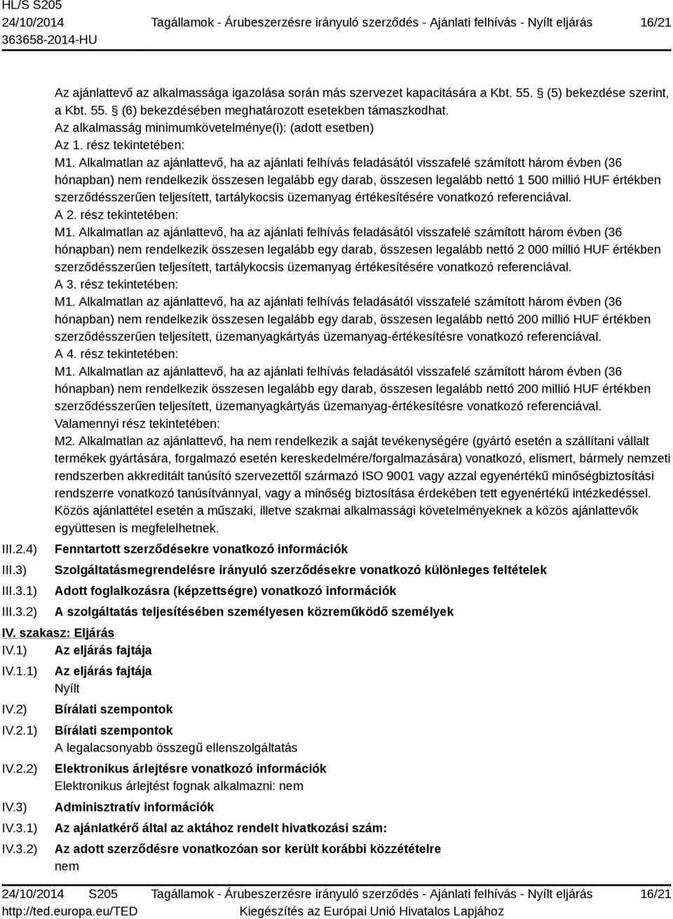 Alkalmatlan az ajánlattevő, ha az ajánlati felhívás feladásától visszafelé számított három évben (36 hónapban) nem rendelkezik összesen legalább egy darab, összesen legalább nettó 1 500 millió HUF
