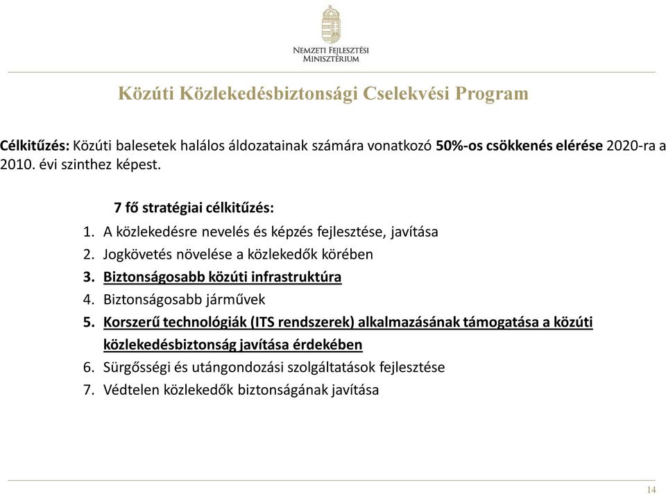 Jogkövetés növelése a közlekedők körében. Biztonságosabb közúti infrastruktúra. Biztonságosabb járművek.