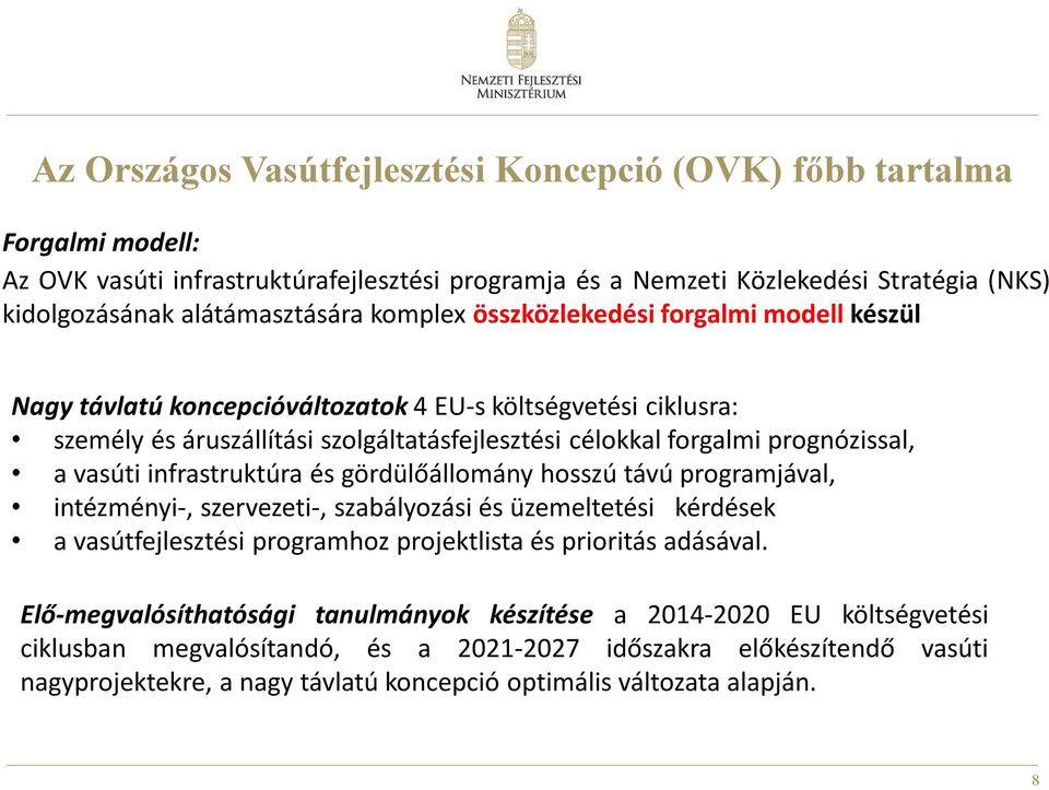 prognózissal, a vasúti infrastruktúra és gördülőállomány hosszú távú programjával, intézményi-, szervezeti-, szabályozási és üzemeltetési kérdések a vasútfejlesztési programhoz projektlista és