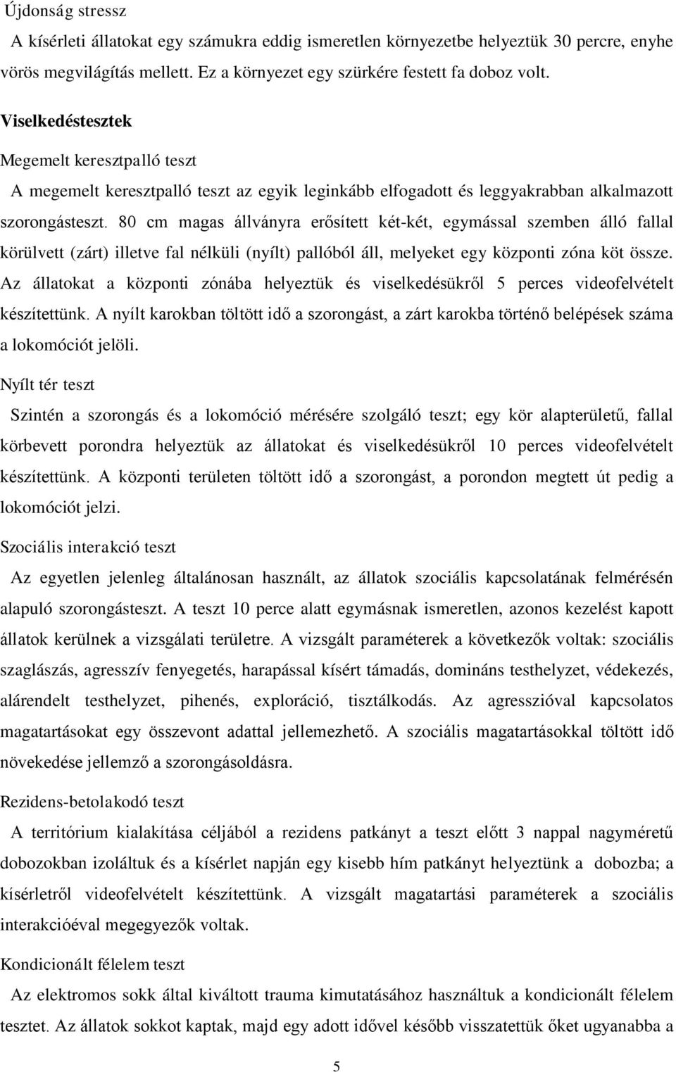 80 cm magas állványra erősített két-két, egymással szemben álló fallal körülvett (zárt) illetve fal nélküli (nyílt) pallóból áll, melyeket egy központi zóna köt össze.
