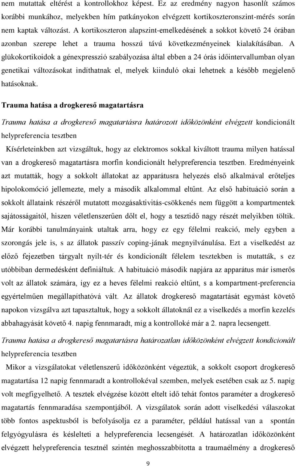 A glükokortikoidok a génexpresszió szabályozása által ebben a 24 órás időintervallumban olyan genetikai változásokat indíthatnak el, melyek kiinduló okai lehetnek a később megjelenő hatásoknak.