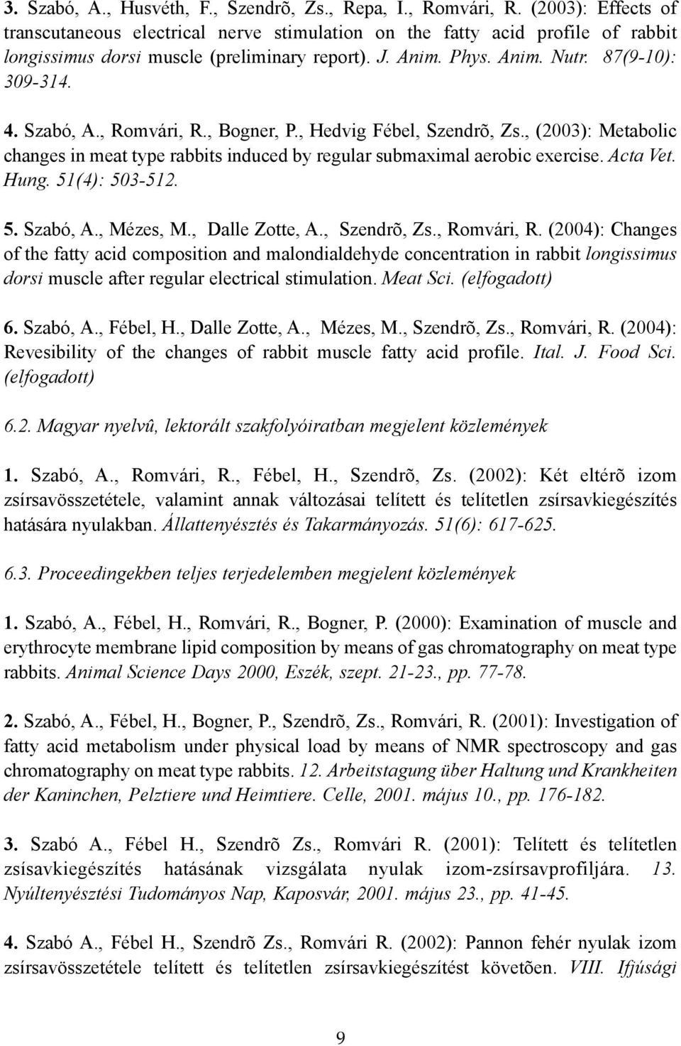 Szabó, A., Romvári, R., Bogner, P., Hedvig Fébel, Szendrõ, Zs., (2003): Metabolic changes in meat type rabbits induced by regular submaximal aerobic exercise. Acta Vet. Hung. 51(4): 503-512. 5. Szabó, A.