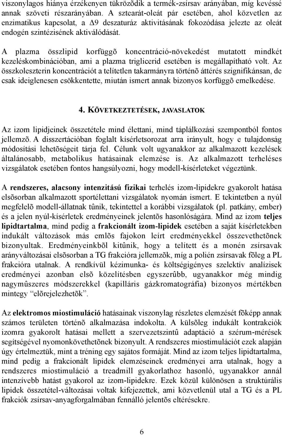 A plazma összlipid korfüggõ koncentráció-növekedést mutatott mindkét kezeléskombinációban, ami a plazma triglicerid esetében is megállapítható volt.