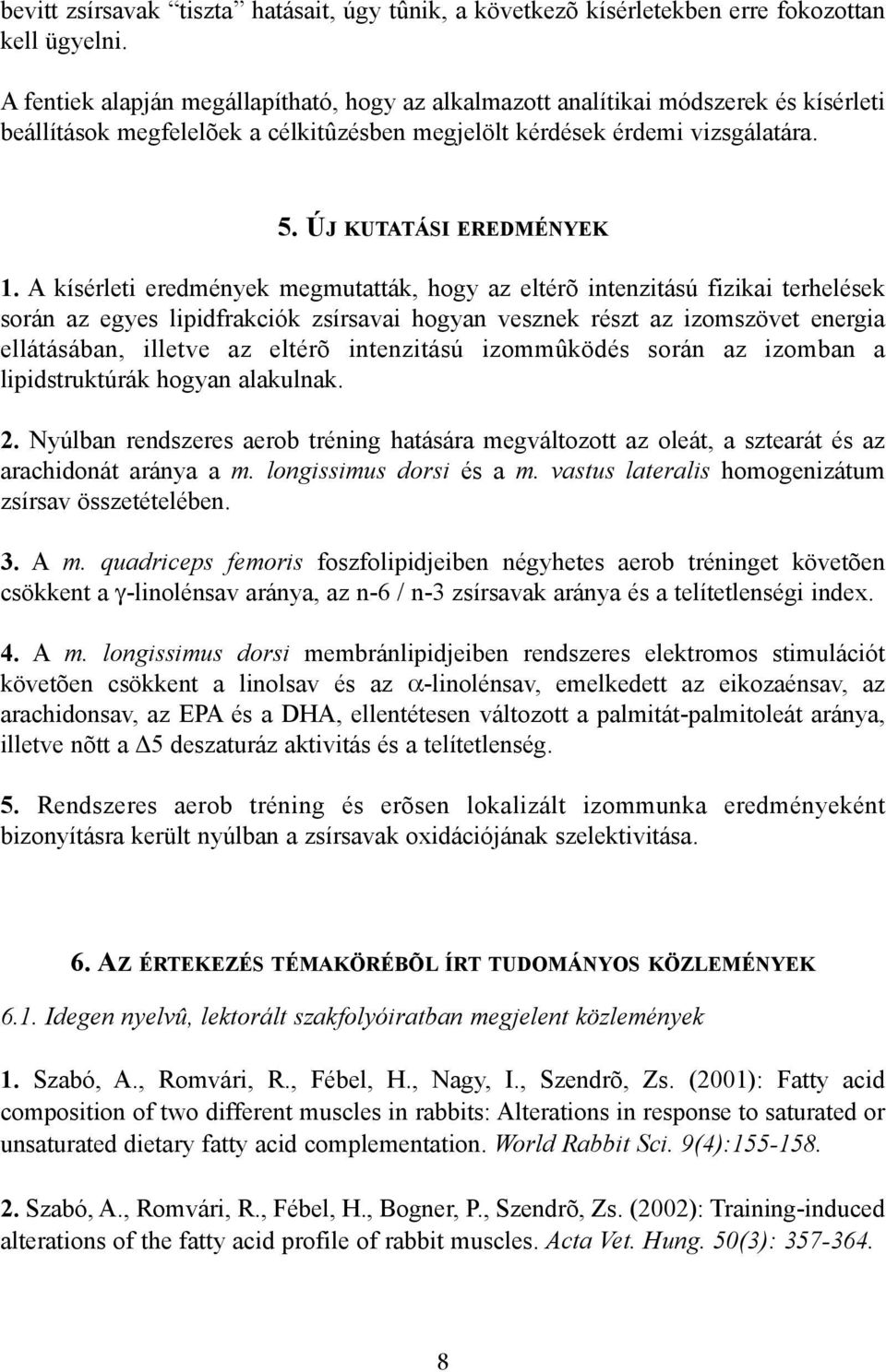 A kísérleti eredmények megmutatták, hogy az eltérõ intenzitású fizikai terhelések során az egyes lipidfrakciók zsírsavai hogyan vesznek részt az izomszövet energia ellátásában, illetve az eltérõ