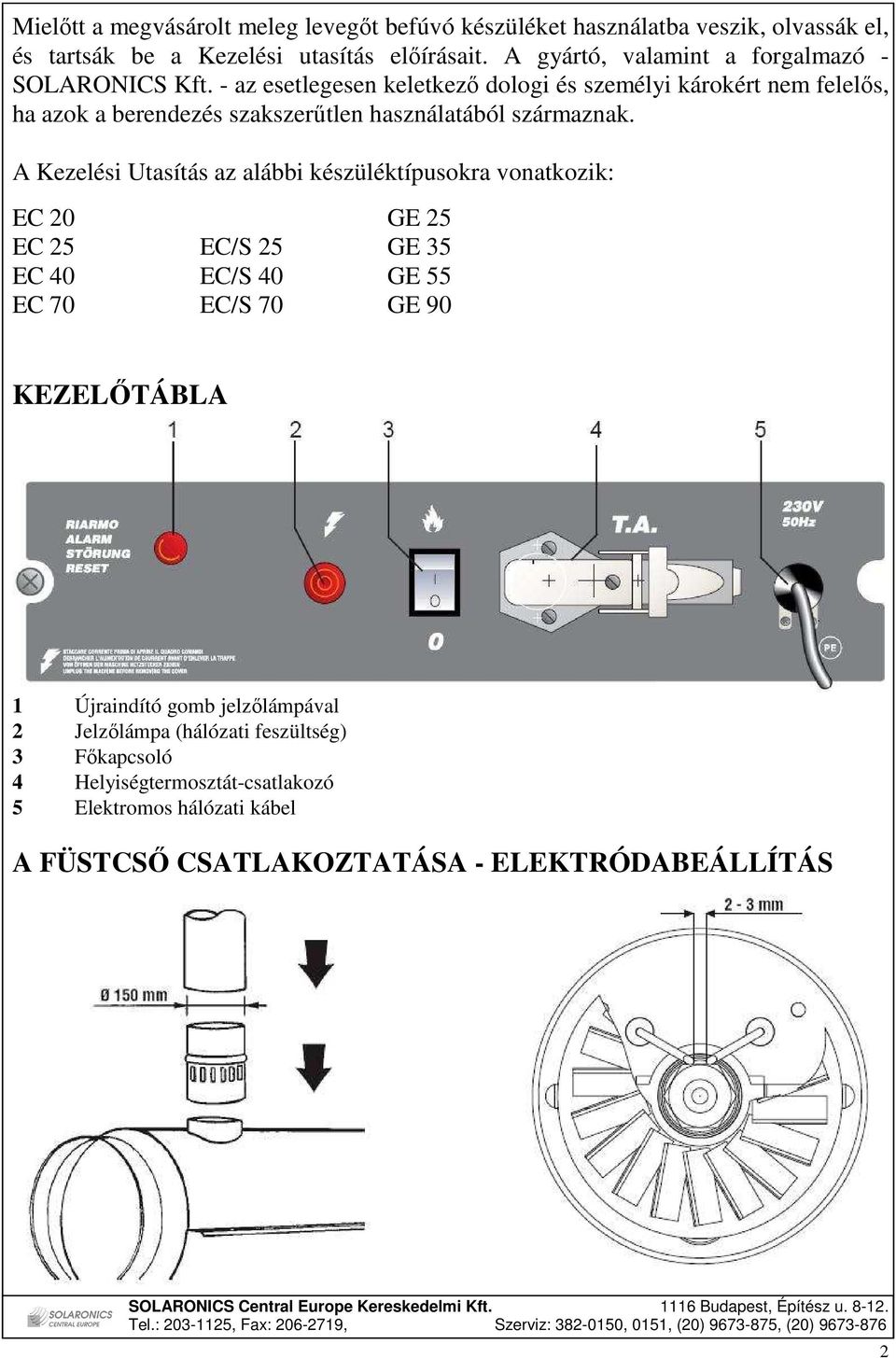 - az esetlegesen keletkezı dologi és személyi károkért nem felelıs, ha azok a berendezés szakszerőtlen használatából származnak.