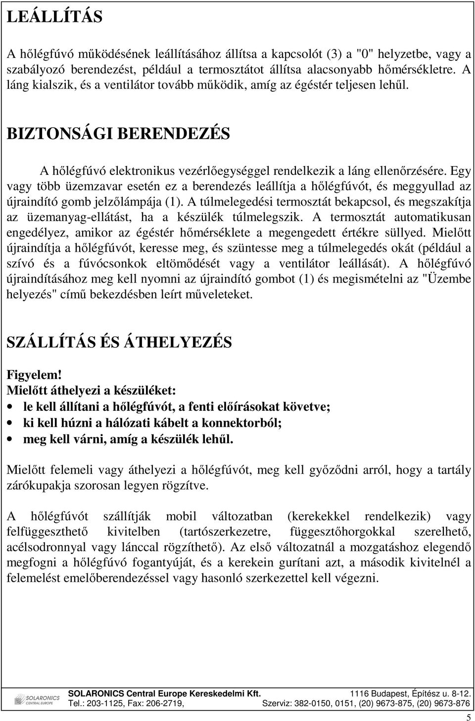 Egy vagy több üzemzavar esetén ez a berendezés leállítja a hılégfúvót, és meggyullad az újraindító gomb jelzılámpája (1).