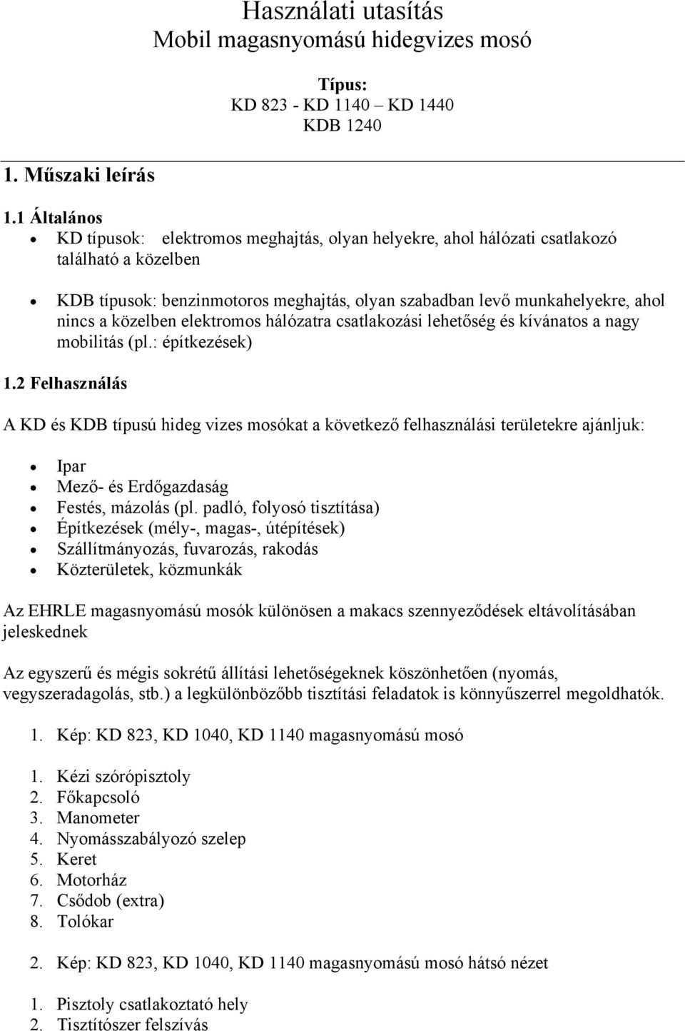 közelben elektromos hálózatra csatlakozási lehetőség és kívánatos a nagy mobilitás (pl.: építkezések) 1.