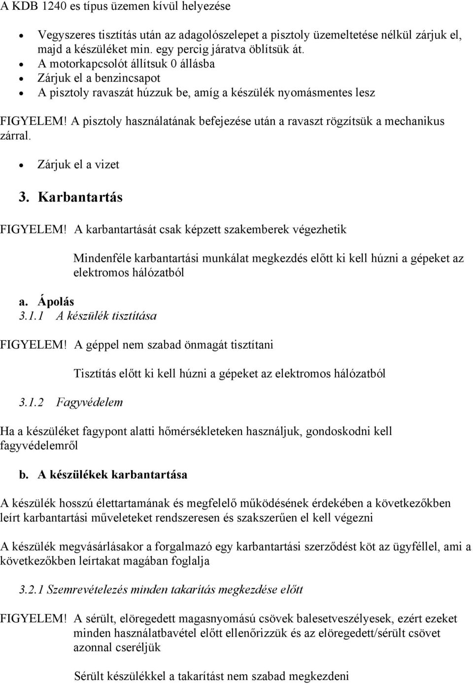 A pisztoly használatának befejezése után a ravaszt rögzítsük a mechanikus zárral. Zárjuk el a vizet 3. Karbantartás FIGYELEM!