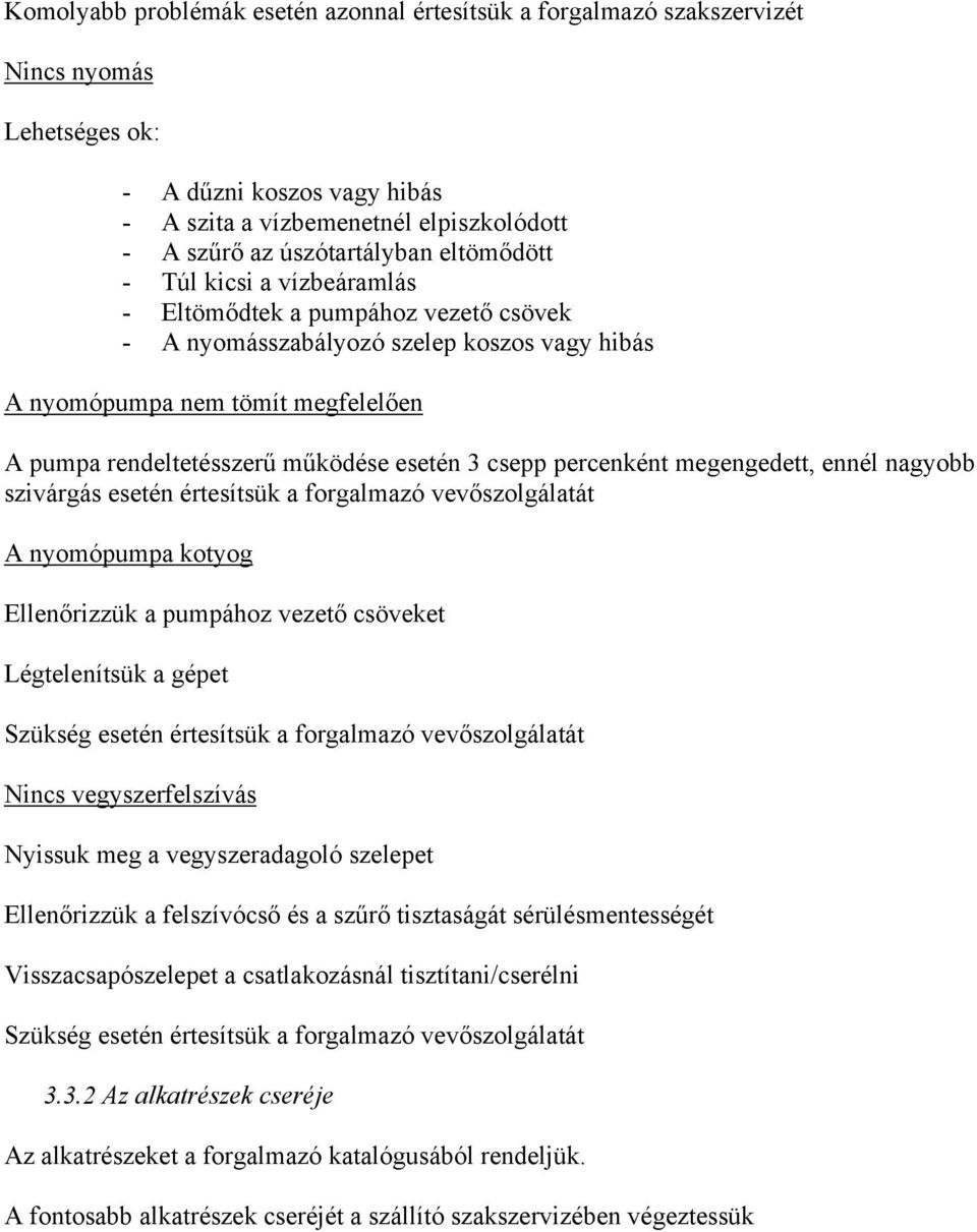 csepp percenként megengedett, ennél nagyobb szivárgás esetén értesítsük a forgalmazó vevőszolgálatát A nyomópumpa kotyog Ellenőrizzük a pumpához vezető csöveket Légtelenítsük a gépet Szükség esetén