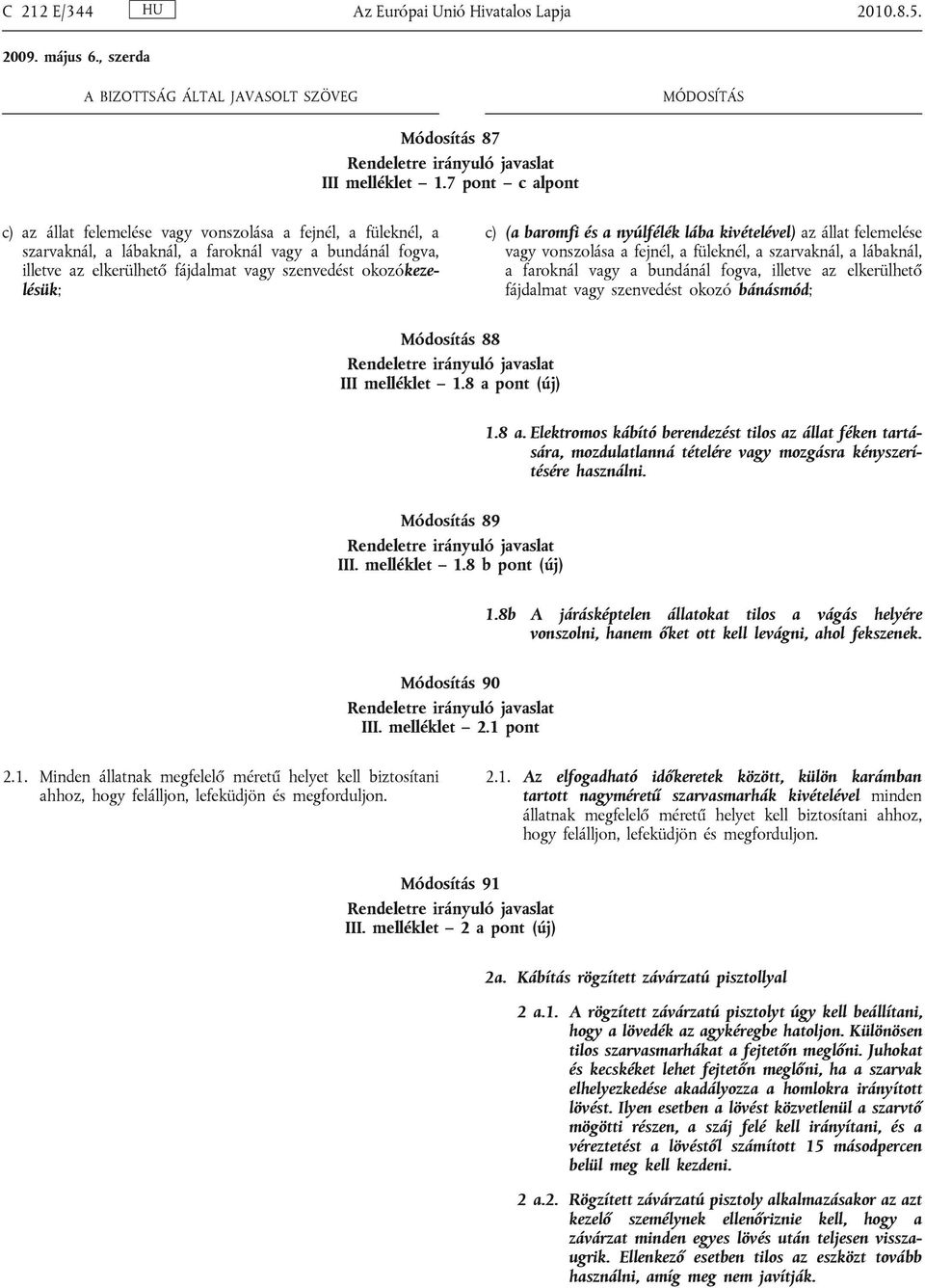 okozókezelésük; c) (a baromfi és a nyúlfélék lába kivételével) az állat felemelése vagy vonszolása a fejnél, a füleknél, a szarvaknál, a lábaknál, a faroknál vagy a bundánál fogva, illetve az