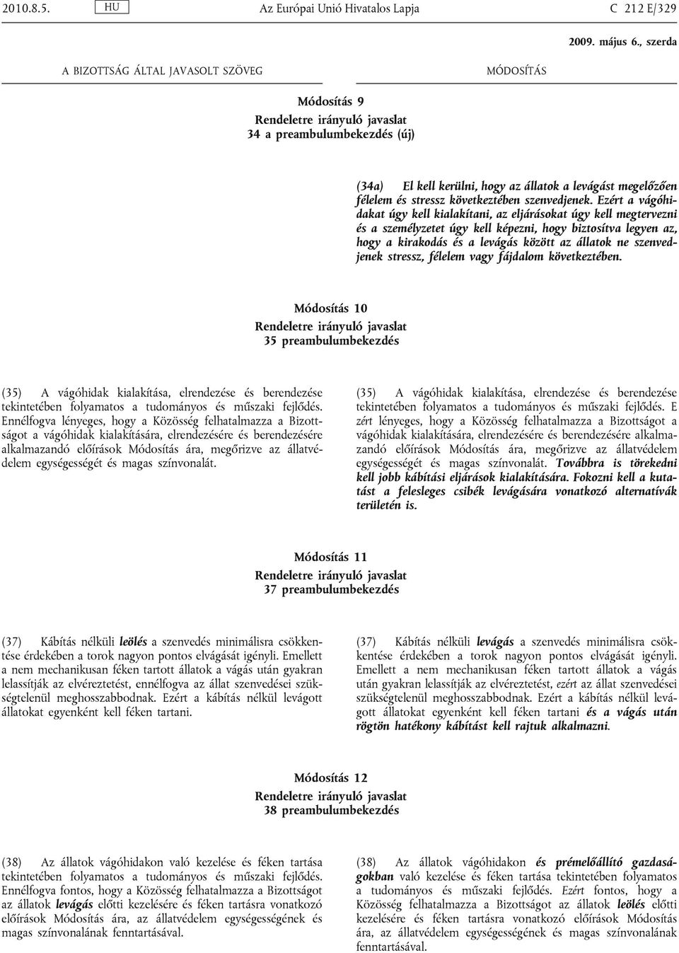 Ezért a vágóhidakat úgy kell kialakítani, az eljárásokat úgy kell megtervezni és a személyzetet úgy kell képezni, hogy biztosítva legyen az, hogy a kirakodás és a levágás között az állatok ne