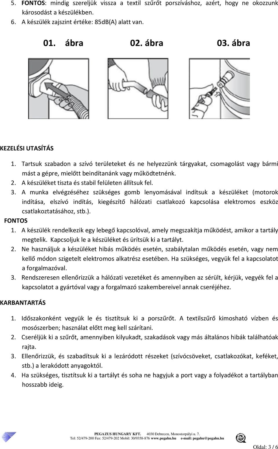 A készüléket tiszta és stabil felületen állítsuk fel. 3.