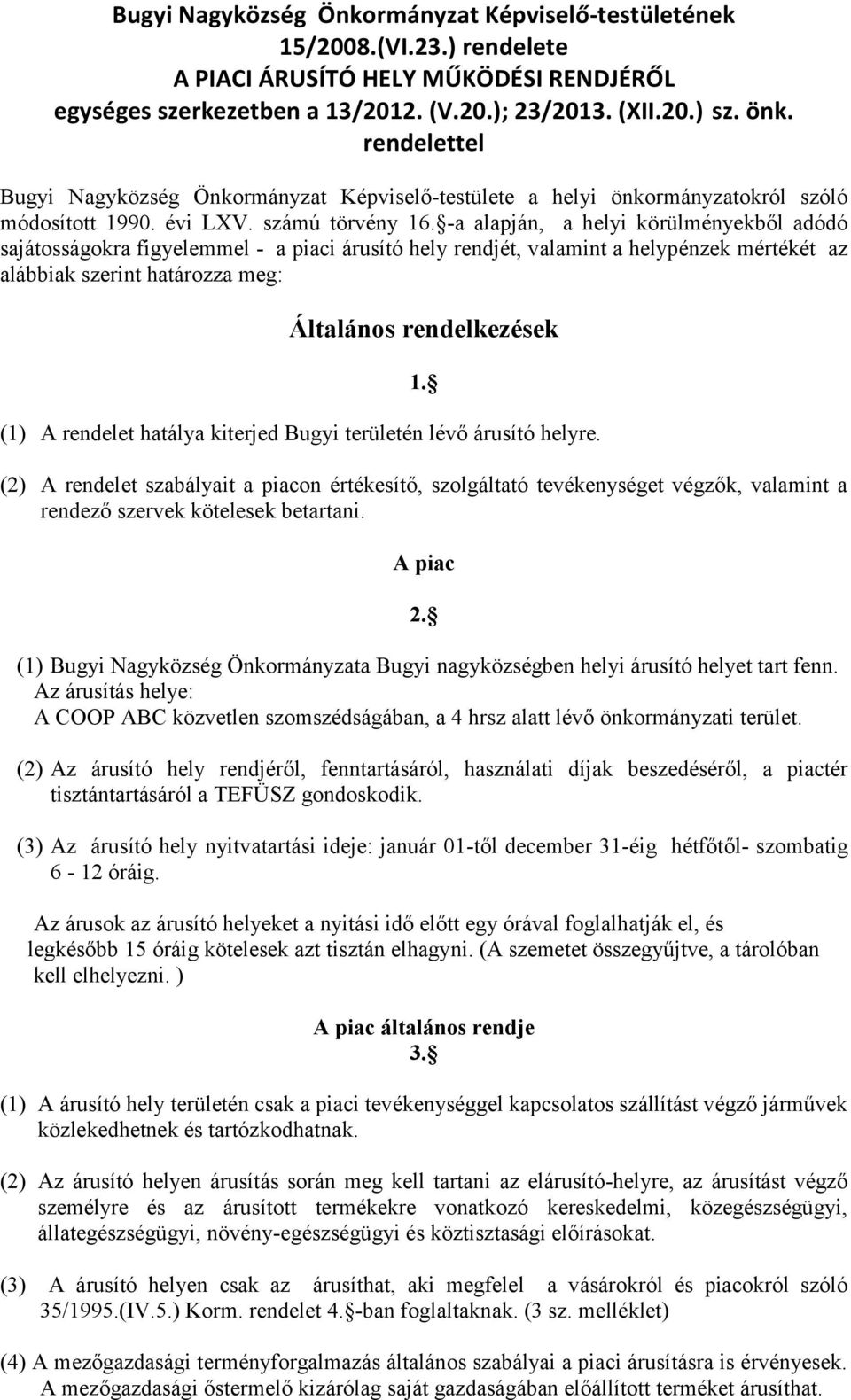 -a alapján, a helyi körülményekből adódó sajátosságokra figyelemmel - a piaci árusító hely rendjét, valamint a helypénzek mértékét az alábbiak szerint határozza meg: Általános rendelkezések (1) A