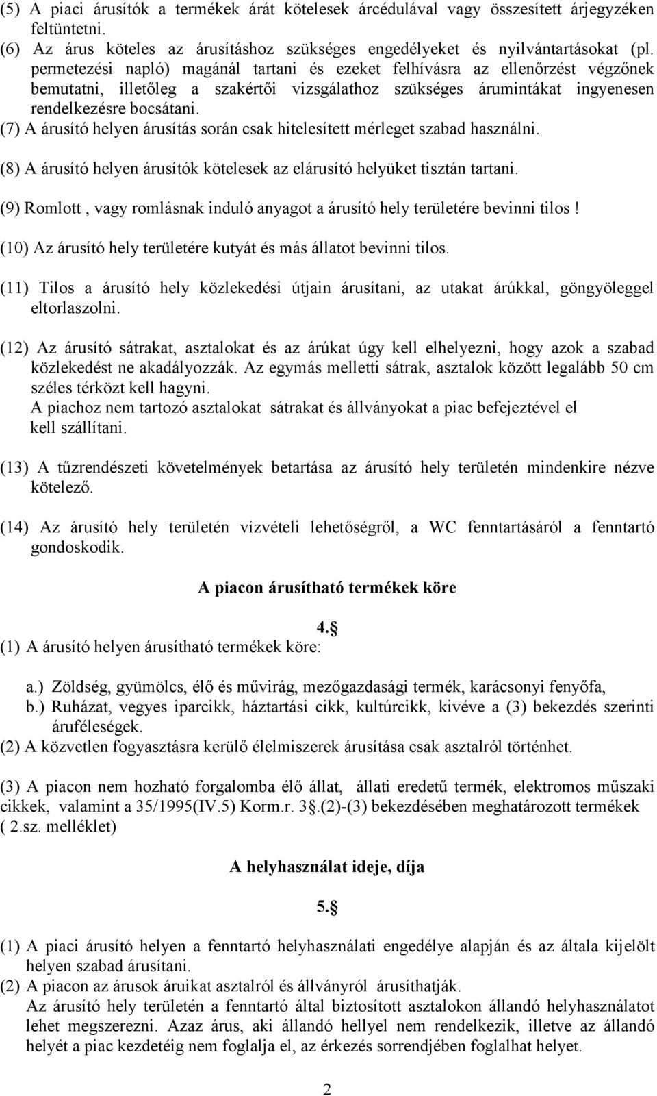 (7) A árusító helyen árusítás során csak hitelesített mérleget szabad használni. (8) A árusító helyen árusítók kötelesek az elárusító helyüket tisztán tartani.