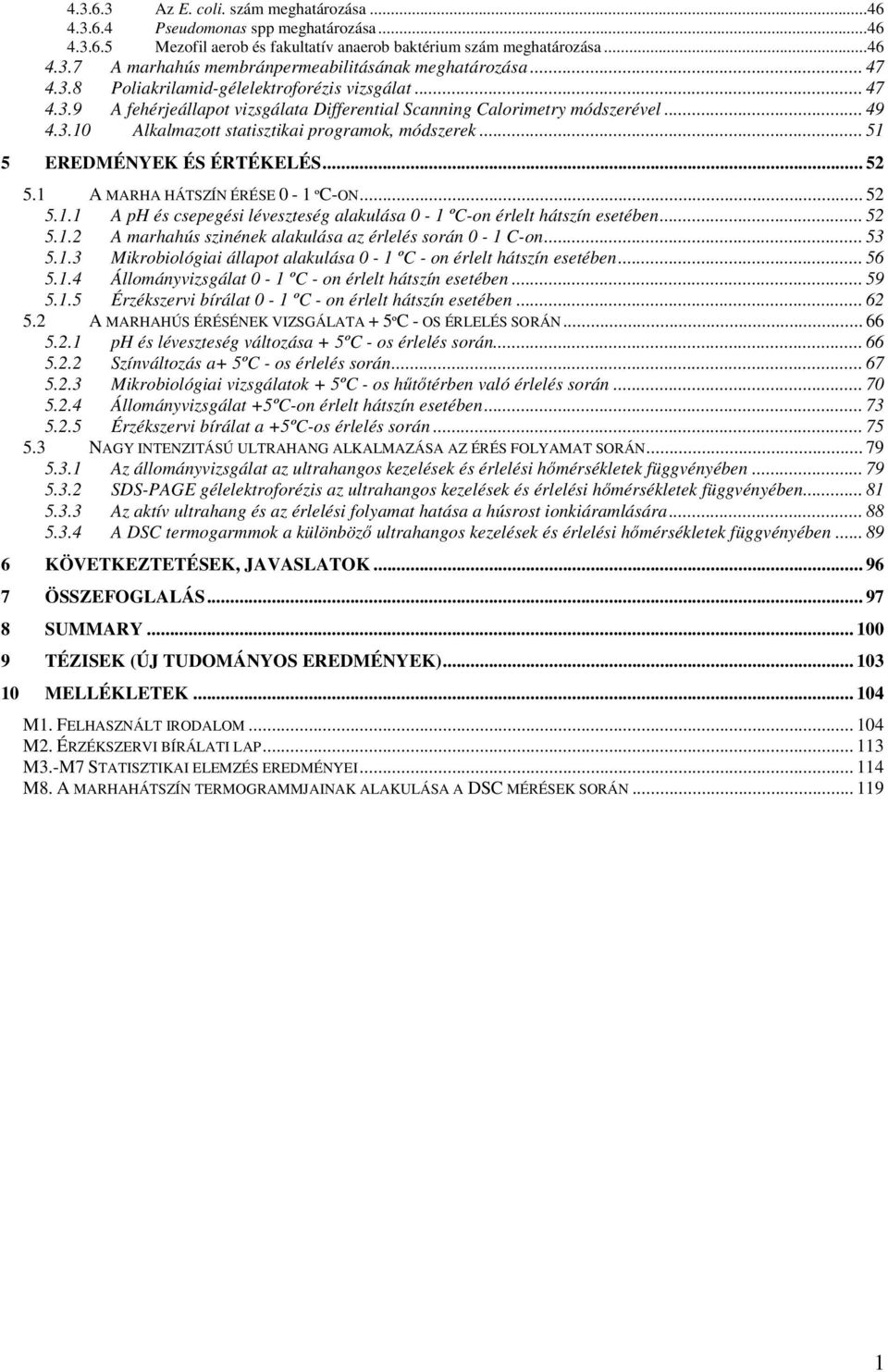 .. 51 5 EREDMÉNYEK ÉS ÉRTÉKELÉS... 52 5.1 A MARHA HÁTSZÍN ÉRÉSE 0-1 ºC-ON... 52 5.1.1 A ph és csepegési léveszteség alakulása 0-1 ºC-on érlelt hátszín esetében... 52 5.1.2 A marhahús szinének alakulása az érlelés során 0-1 C-on.