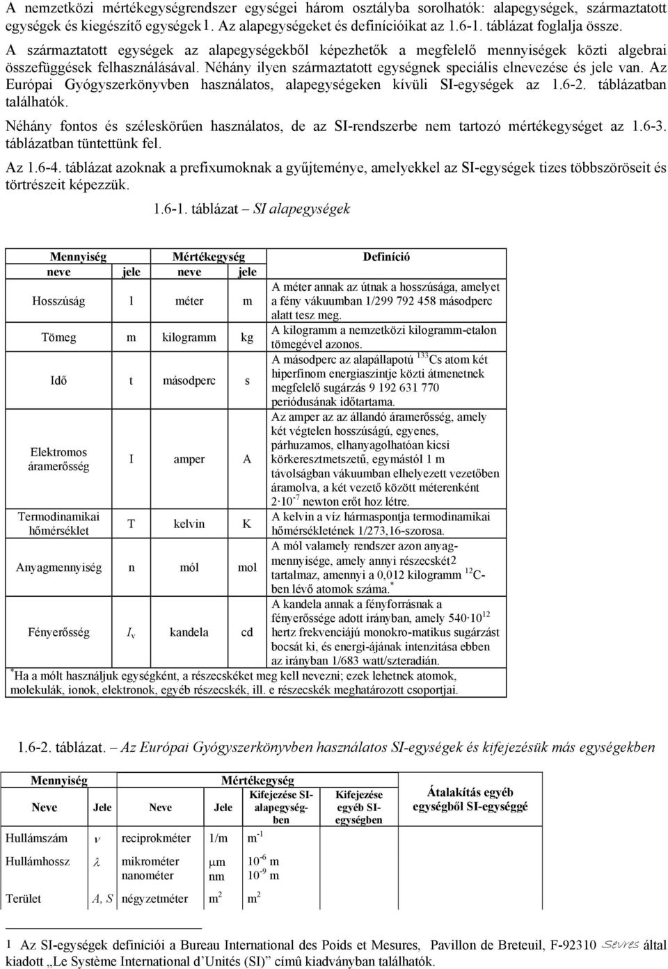 Néhány ilyen származtatott egységnek speciális elnevezése és jele van. Az Európai Gyógyszerkönyvben használatos, alapegységeken kívüli SI-egységek az 1.6-2. táblázatban találhatók.