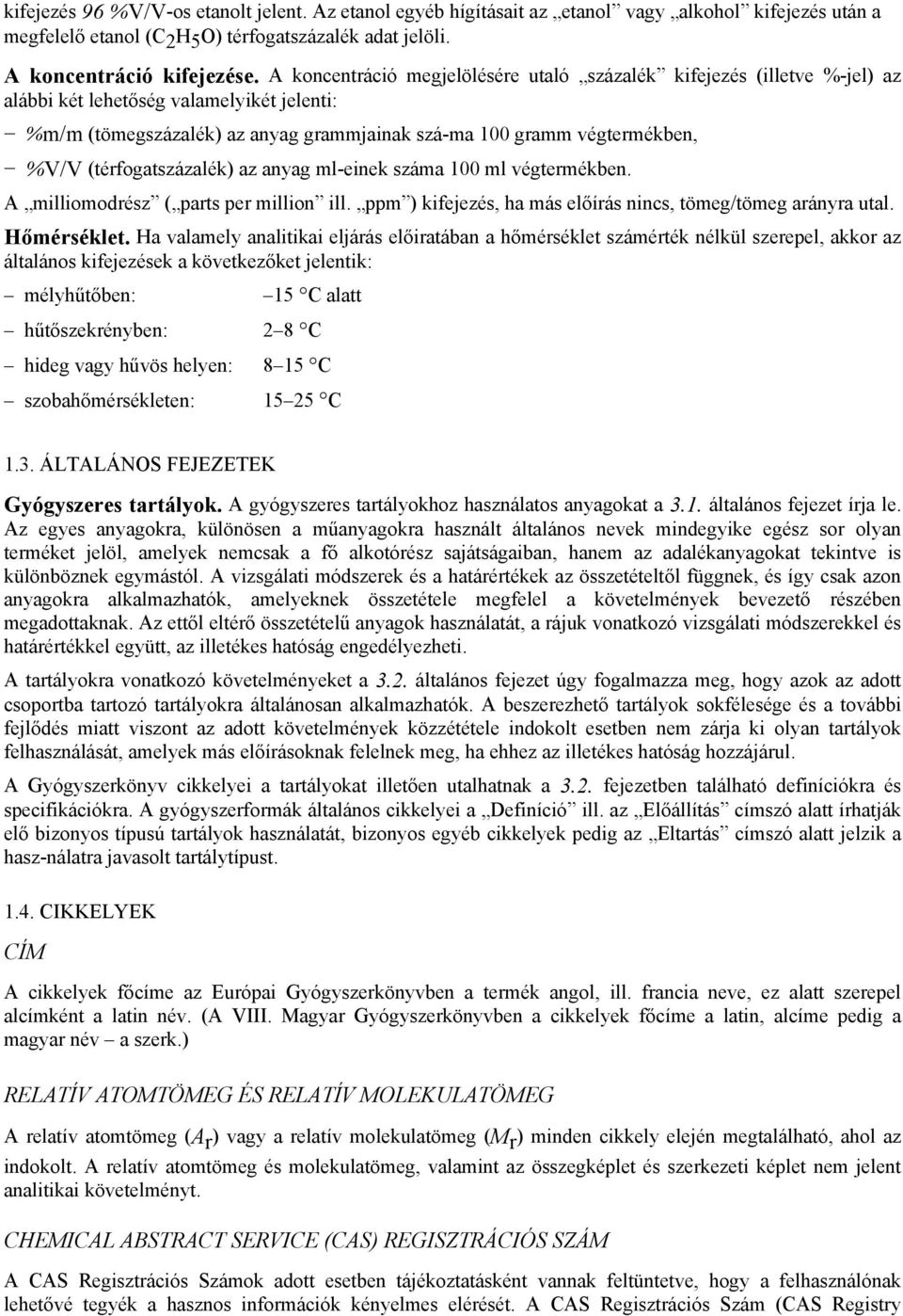 (térfogatszázalék) az anyag ml-einek száma 100 ml végtermékben. A milliomodrész ( parts per million ill. ppm ) kifejezés, ha más előírás nincs, tömeg/tömeg arányra utal. Hőmérséklet.