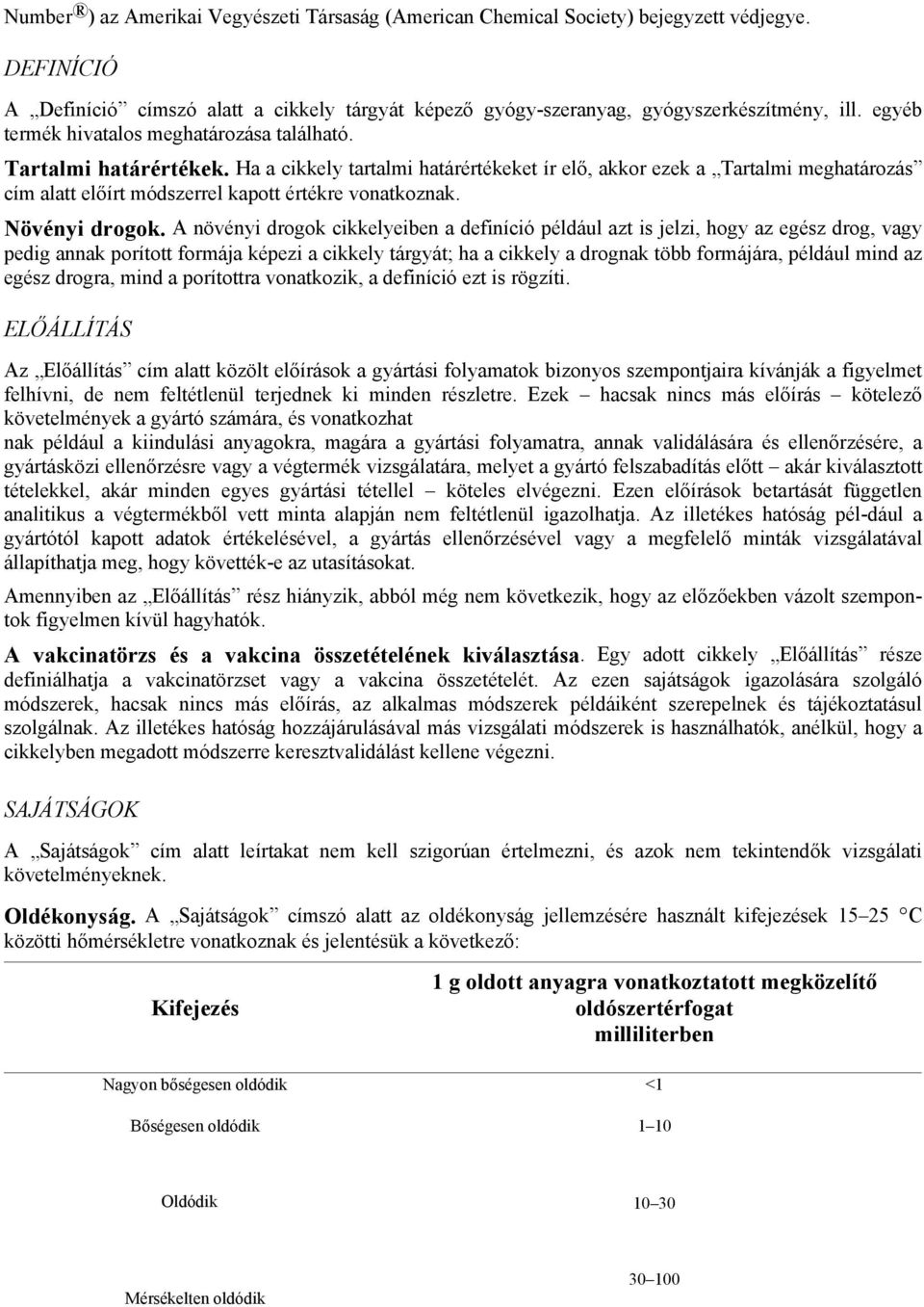 Ha a cikkely tartalmi határértékeket ír elő, akkor ezek a Tartalmi meghatározás cím alatt előírt módszerrel kapott értékre vonatkoznak. Növényi drogok.