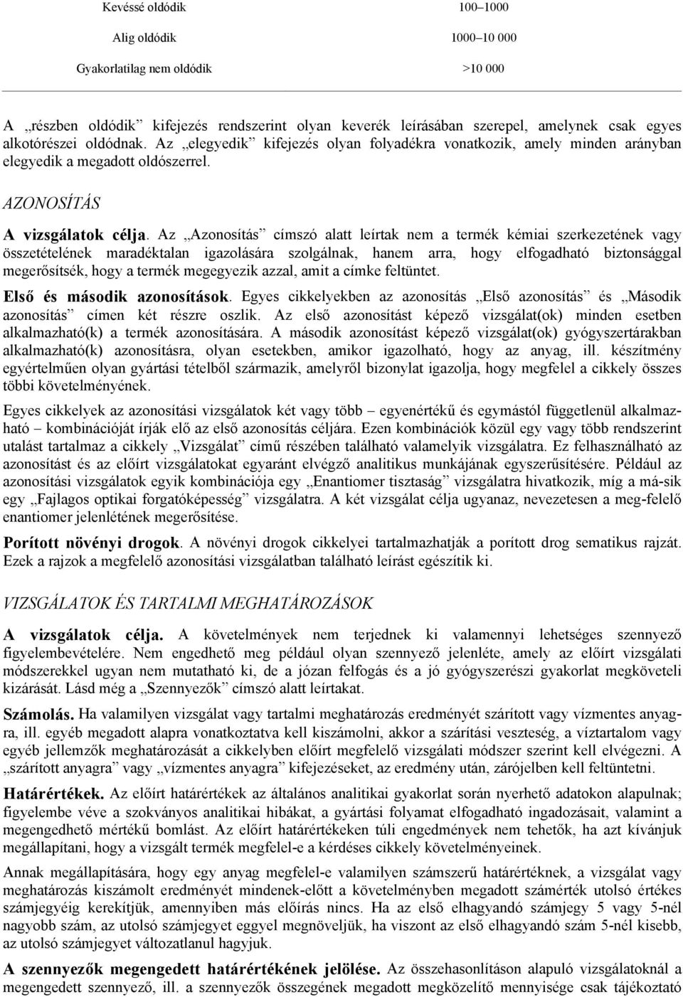 Az Azonosítás címszó alatt leírtak nem a termék kémiai szerkezetének vagy összetételének maradéktalan igazolására szolgálnak, hanem arra, hogy elfogadható biztonsággal megerősítsék, hogy a termék