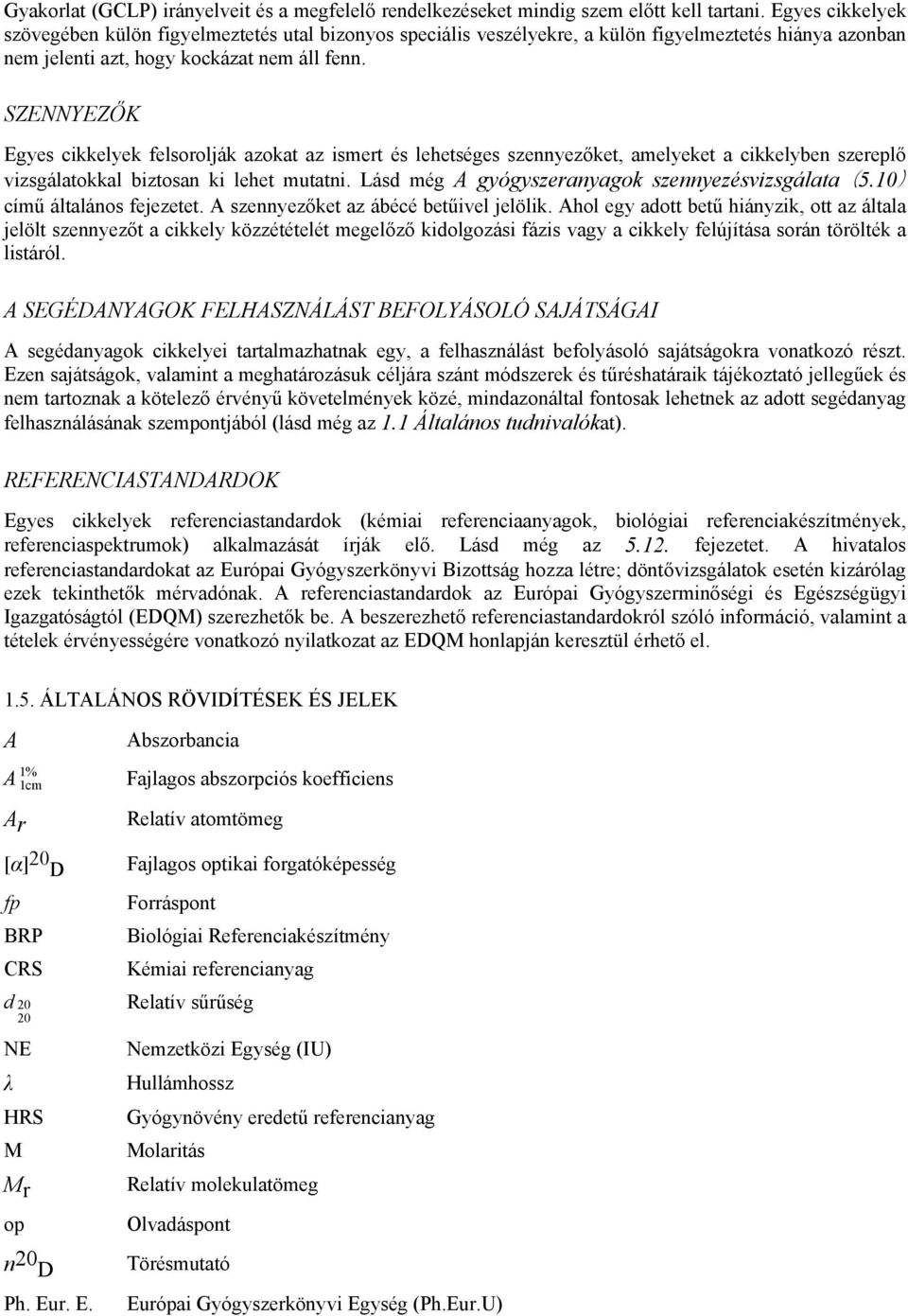 SZENNYEZŐK Egyes cikkelyek felsorolják azokat az ismert és lehetséges szennyezőket, amelyeket a cikkelyben szereplő vizsgálatokkal biztosan ki lehet mutatni.