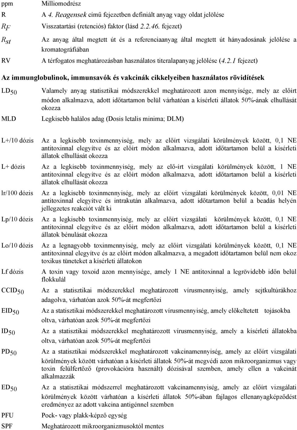 1 fejezet) Az immunglobulinok, immunsavók és vakcinák cikkelyeiben használatos rövidítések LD 50 MLD Valamely anyag statisztikai módszerekkel meghatározott azon mennyisége, mely az előírt módon