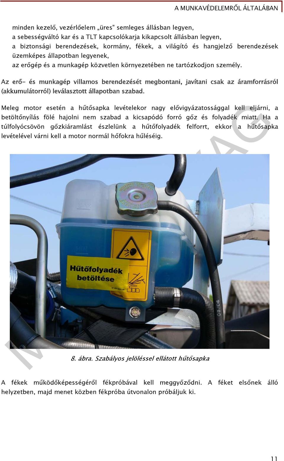 Az erő- és munkagép villamos berendezését megbontani, javítani csak az áramforrásról (akkumulátorról) leválasztott állapotban szabad.