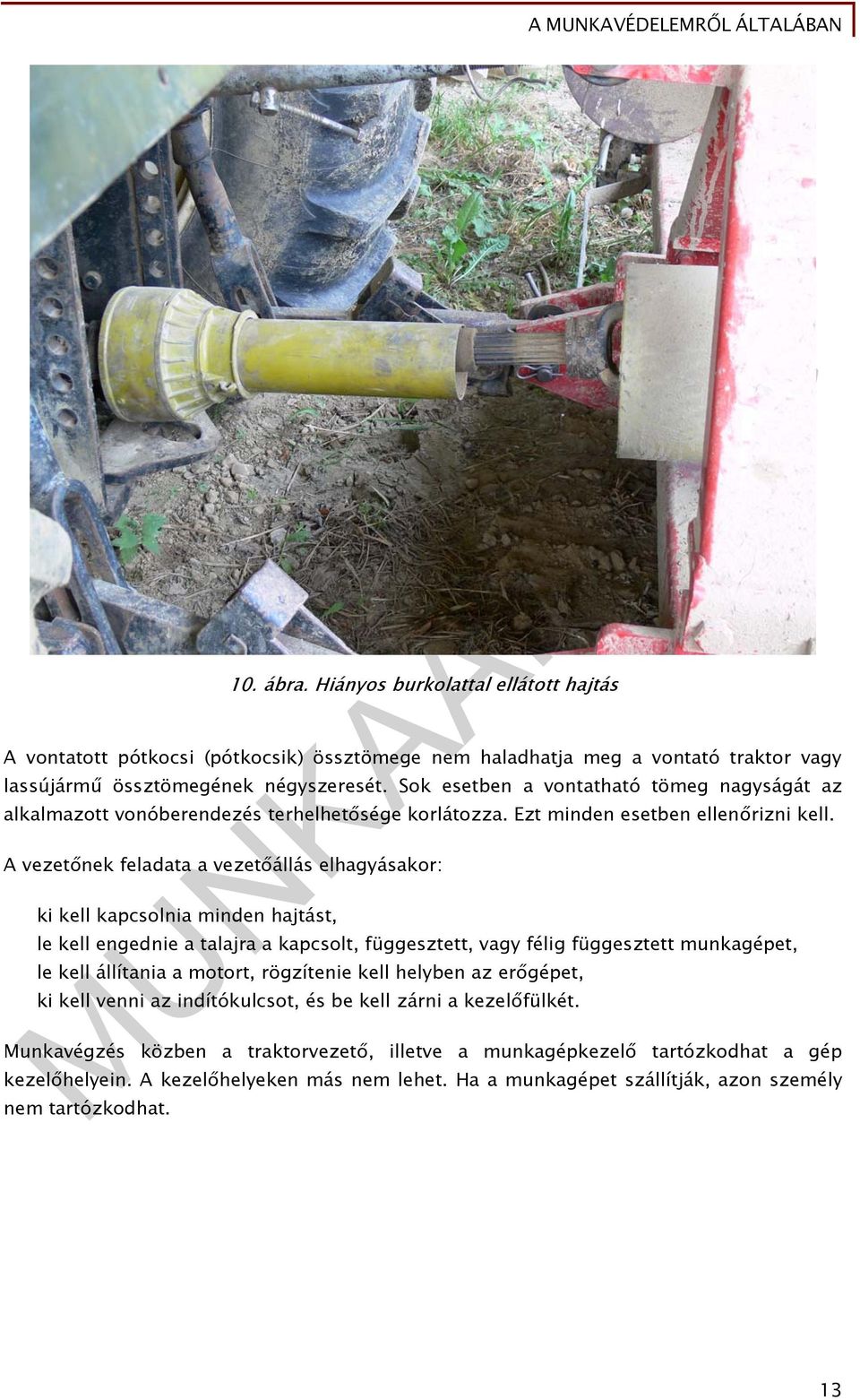 A vezetőnek feladata a vezetőállás elhagyásakor: ki kell kapcsolnia minden hajtást, le kell engednie a talajra a kapcsolt, függesztett, vagy félig függesztett munkagépet, le kell állítania a motort,