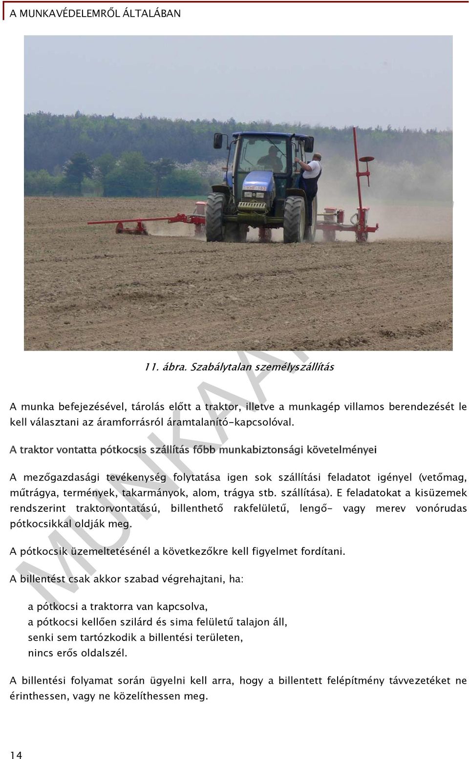 alom, trágya stb. szállítása). E feladatokat a kisüzemek rendszerint traktorvontatású, billenthető rakfelületű, lengő- vagy merev vonórudas pótkocsikkal oldják meg.