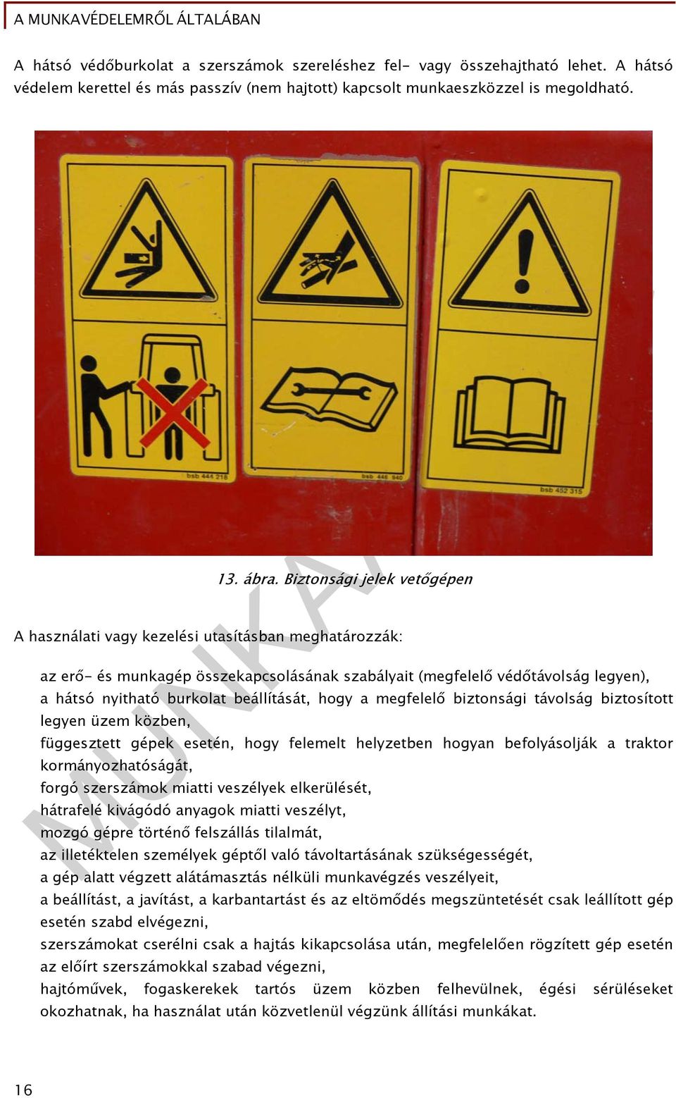 beállítását, hogy a megfelelő biztonsági távolság biztosított legyen üzem közben, függesztett gépek esetén, hogy felemelt helyzetben hogyan befolyásolják a traktor kormányozhatóságát, forgó