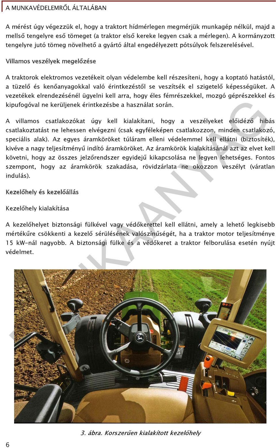 Villamos veszélyek megelőzése A traktorok elektromos vezetékeit olyan védelembe kell részesíteni, hogy a koptató hatástól, a tüzelő és kenőanyagokkal való érintkezéstől se veszítsék el szigetelő