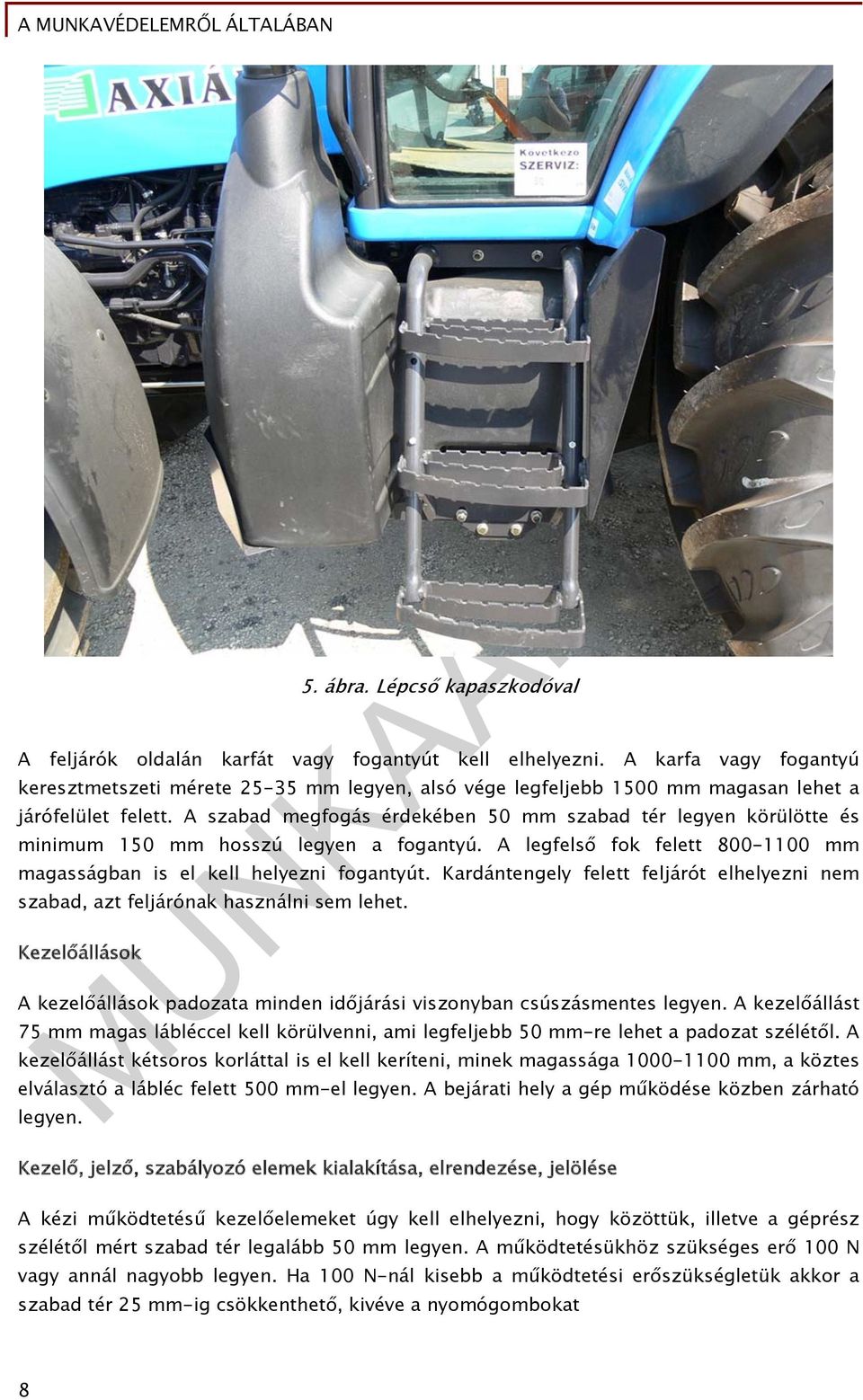 A szabad megfogás érdekében 50 mm szabad tér legyen körülötte és minimum 150 mm hosszú legyen a fogantyú. A legfelső fok felett 800-1100 mm magasságban is el kell helyezni fogantyút.
