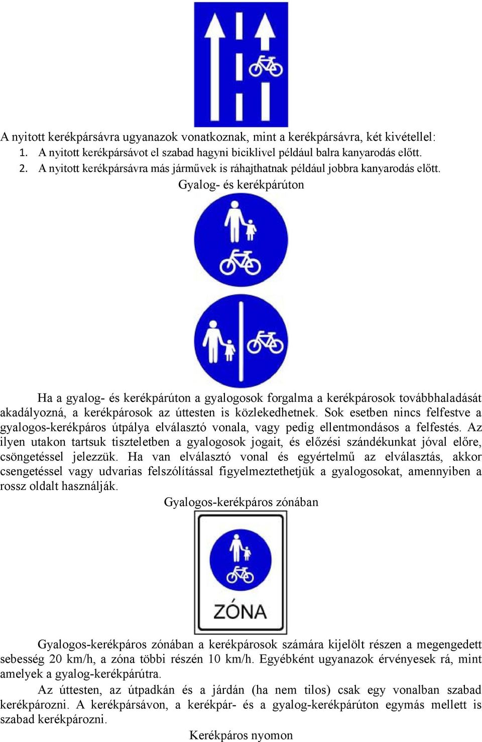 Gyalog- és kerékpárúton Ha a gyalog- és kerékpárúton a gyalogosok forgalma a kerékpárosok továbbhaladását akadályozná, a kerékpárosok az úttesten is közlekedhetnek.