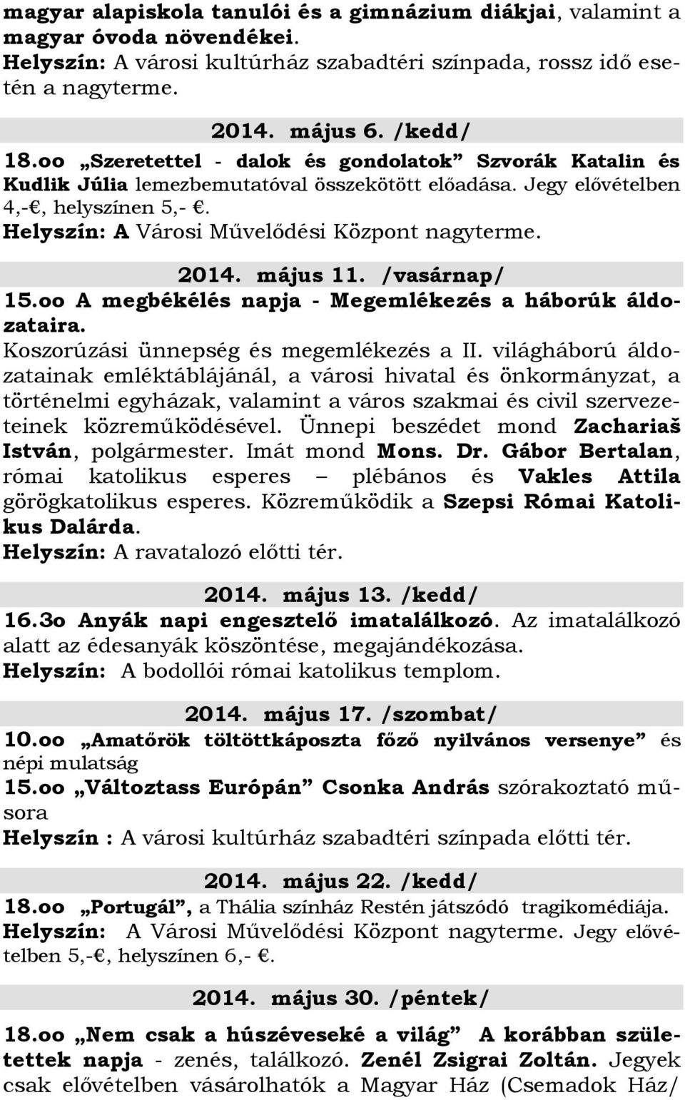 május 11. /vasárnap/ 15.oo A megbékélés napja - Megemlékezés a háborúk áldozataira. Koszorúzási ünnepség és megemlékezés a II.