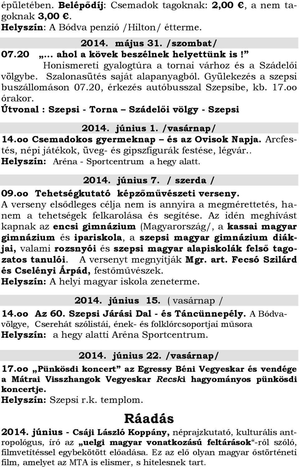 Útvonal : Szepsi - Torna Szádelői völgy - Szepsi 2014. június 1. /vasárnap/ 14.oo Csemadokos gyermeknap és az Ovisok Napja. Arcfestés, népi játékok, üveg- és gipszfigurák festése, légvár.