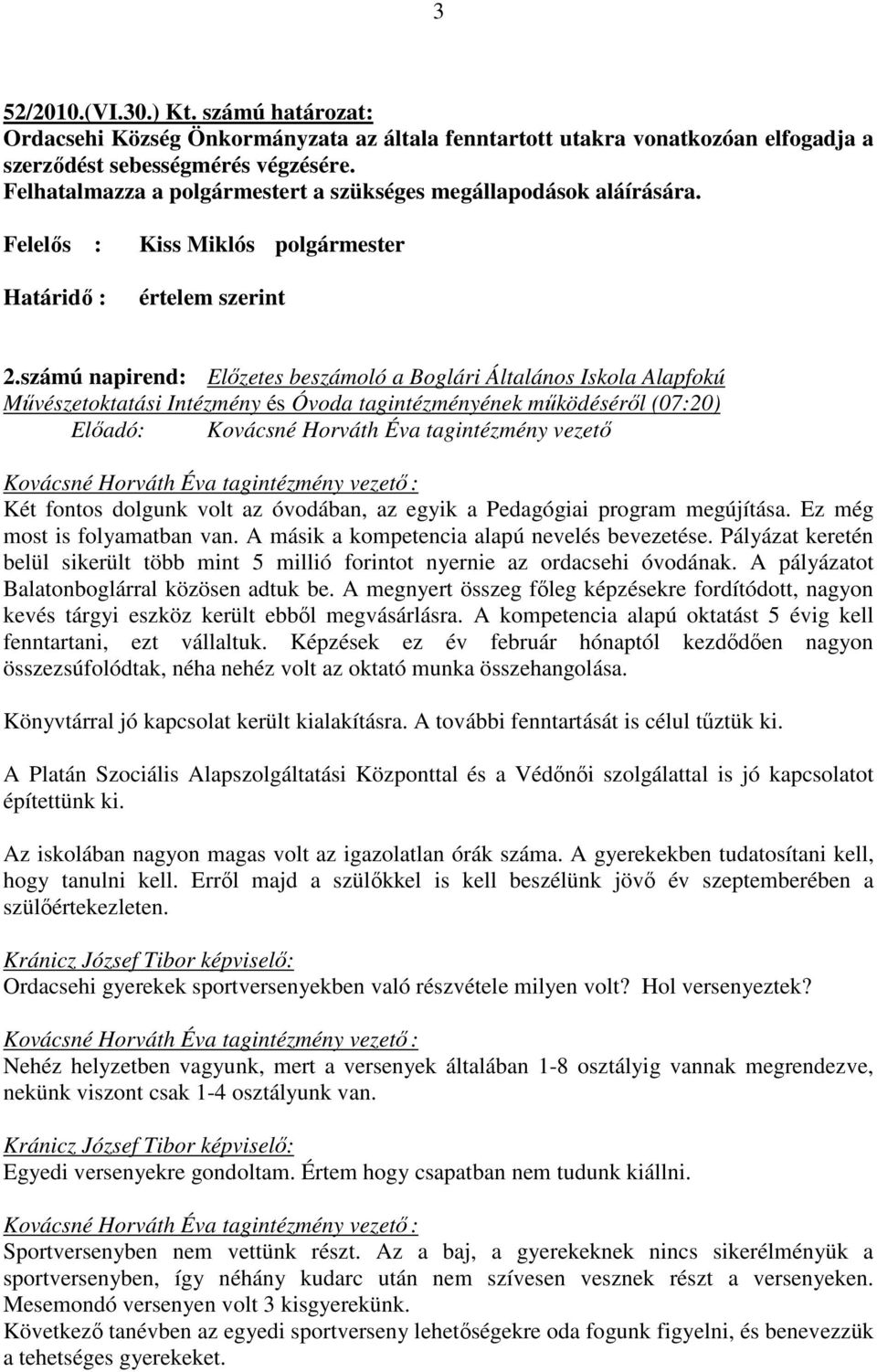 számú napirend: Elızetes beszámoló a Boglári Általános Iskola Alapfokú Mővészetoktatási Intézmény és Óvoda tagintézményének mőködésérıl (07:20) Elıadó: Kovácsné Horváth Éva tagintézmény vezetı