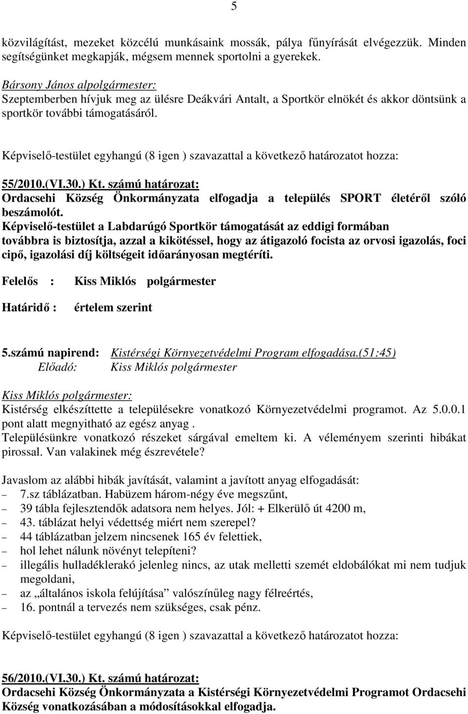 számú határozat: Ordacsehi Község Önkormányzata elfogadja a település SPORT életérıl szóló beszámolót.