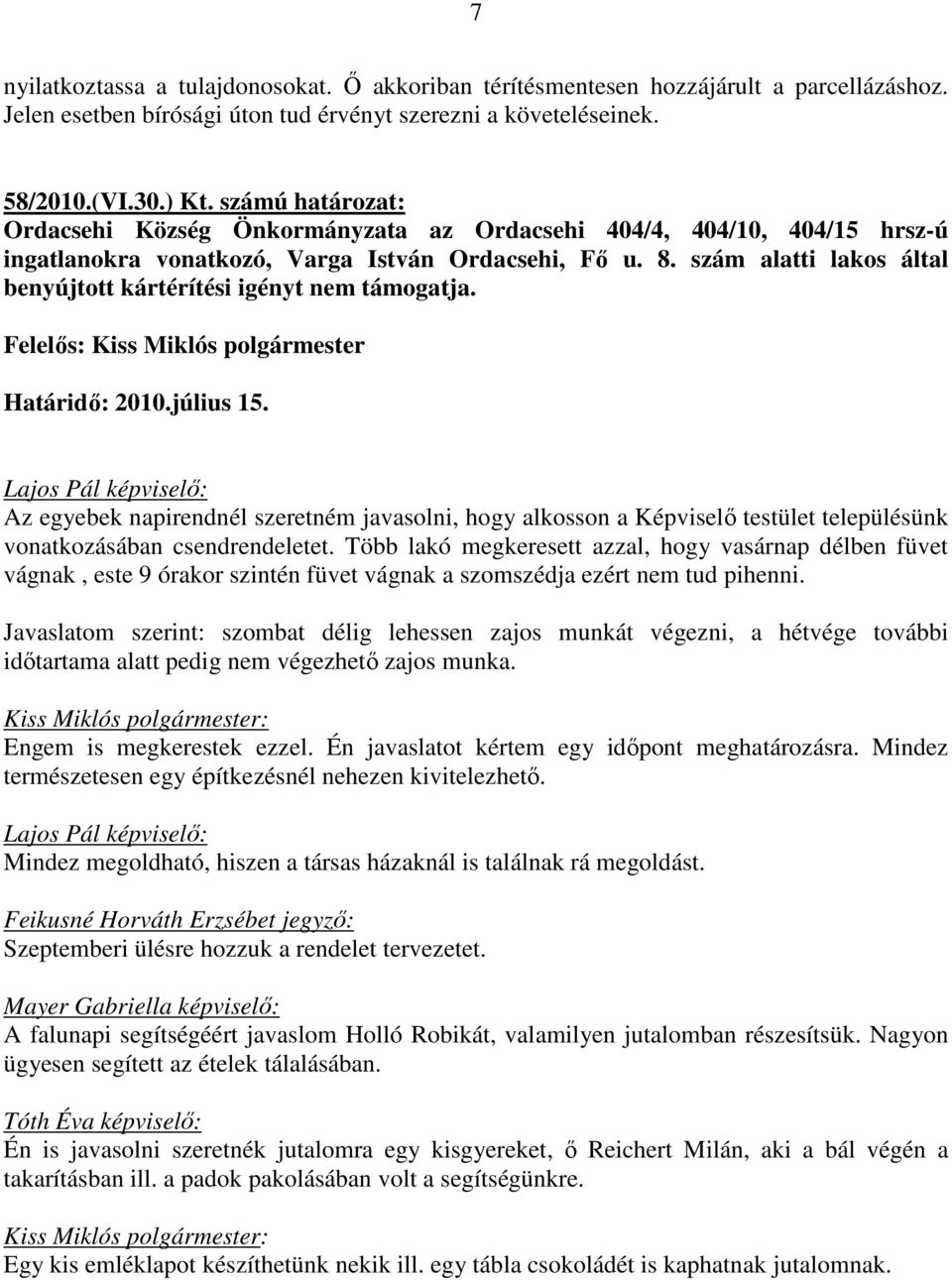 szám alatti lakos által benyújtott kártérítési igényt nem támogatja. Felelıs: Kiss Miklós polgármester Határidı: 2010.július 15.