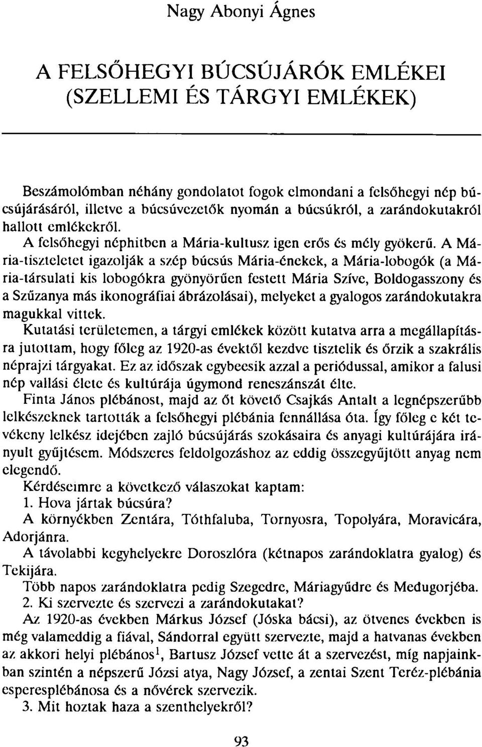 A Mária-tiszteletet igazolják a szép búcsús Mária-énekek, a Mária-lobogók (a Mária-társulati kis lobogókra gyönyörűen festett Mária Szíve, Boldogasszony és a Szűzanya más ikonográfiái ábrázolásai),