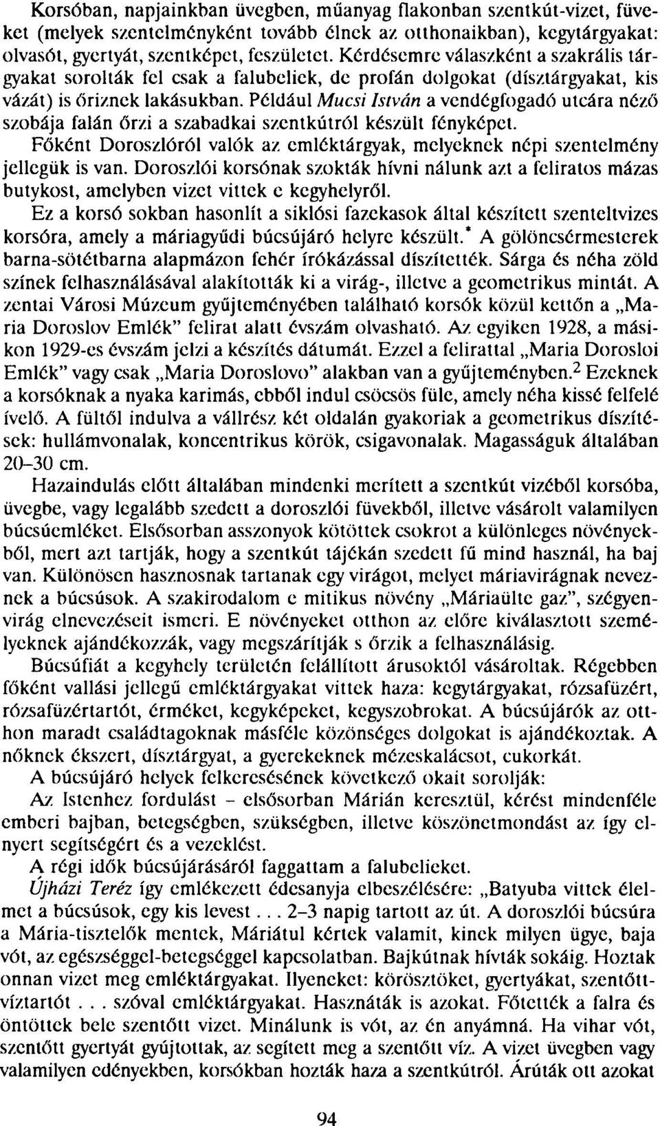 Például Mucsi István a vendégfogadó utcára néző szobája falán őrzi a szabadkai szentkútról készült fényképet. Főként Doroszlóról valók az emléktárgyak, melyeknek népi szentelmény jellegük is van.