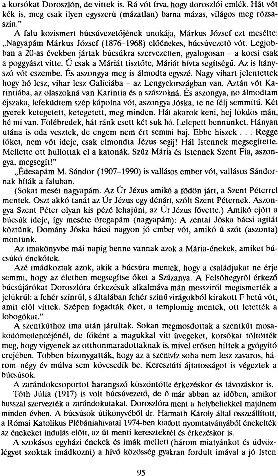 Legjobban a 20-as években jártak búcsúkra szervezetten, gyalogosan - a kocsi csak a poggyászt vitte. Ű csak a Máriát tisztőte, Máriát hívta segítségű. Az is hányszó vót eszembe.