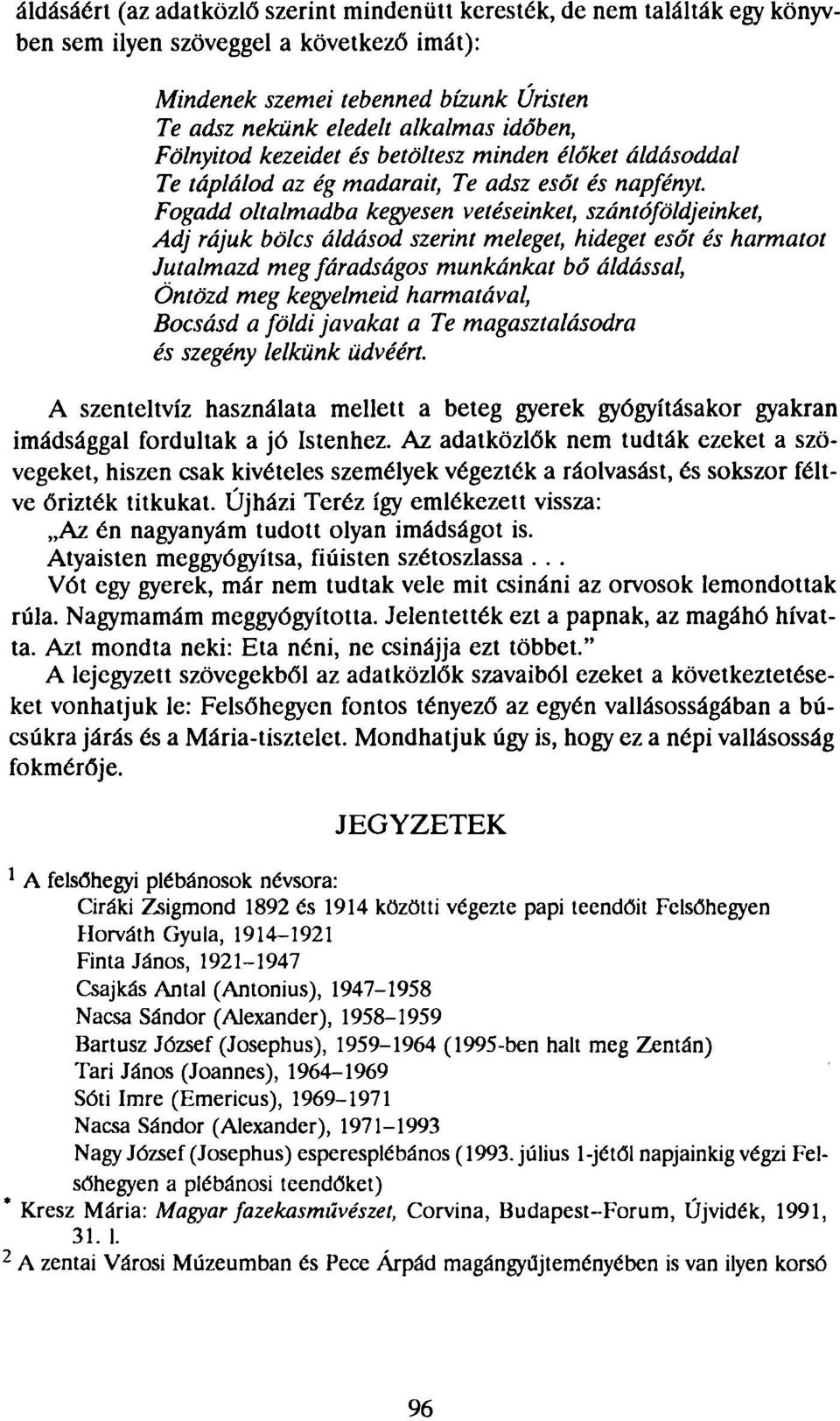 Fogadd oltalmadba kegyesen vetéseinket, szántóföldjeinket, Adj rájuk bölcs áldásod szerint meleget, hideget esőt és harmatot Jutalmazd meg fáradságos munkánkat bő áldással, Öntözd meg kegyelmeid